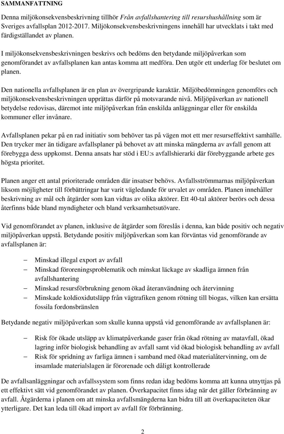 I miljökonsekvensbeskrivningen beskrivs och bedöms den betydande miljöpåverkan som genomförandet av avfallsplanen kan antas komma att medföra. Den utgör ett underlag för beslutet om planen.