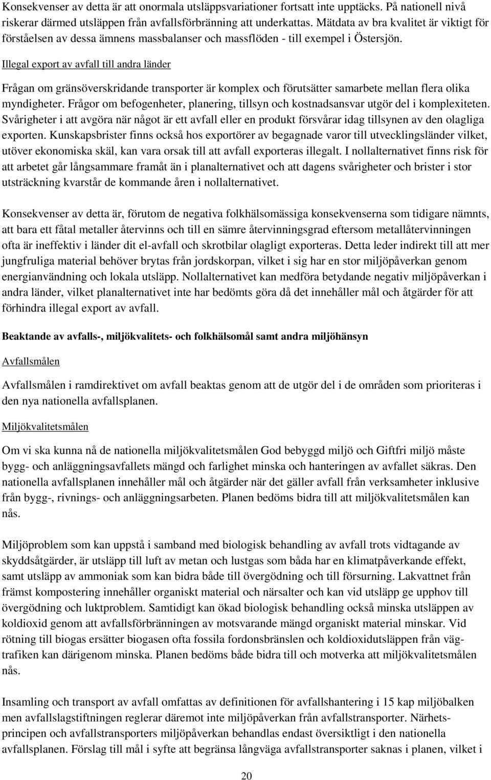 Illegal export av avfall till andra länder Frågan om gränsöverskridande transporter är komplex och förutsätter samarbete mellan flera olika myndigheter.