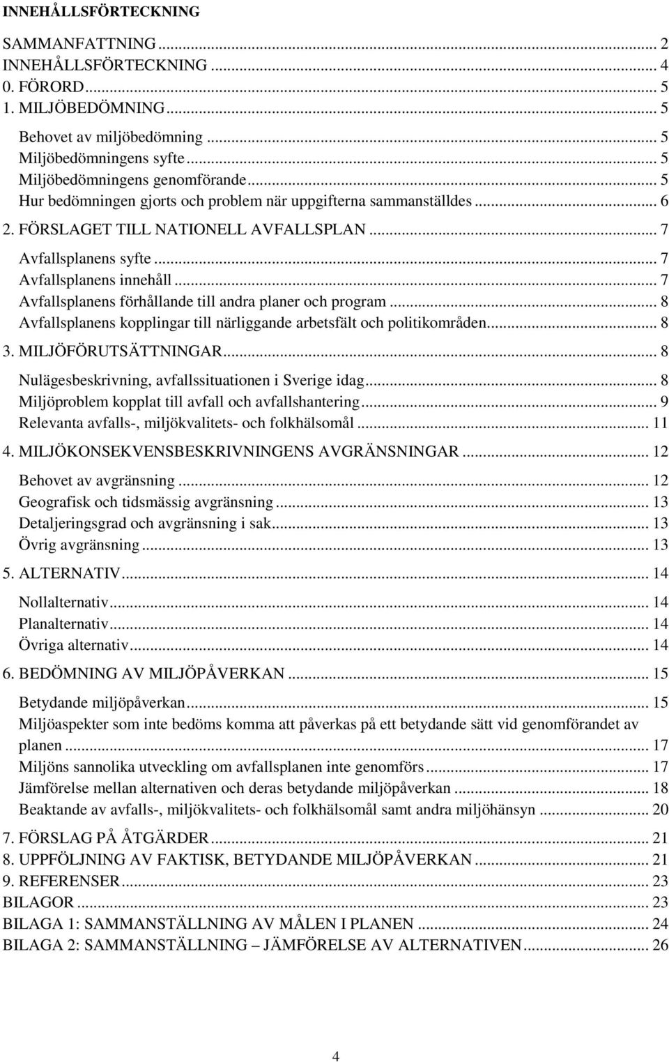 .. 7 Avfallsplanens förhållande till andra planer och program... 8 Avfallsplanens kopplingar till närliggande arbetsfält och politikområden... 8 3. MILJÖFÖRUTSÄTTNINGAR.