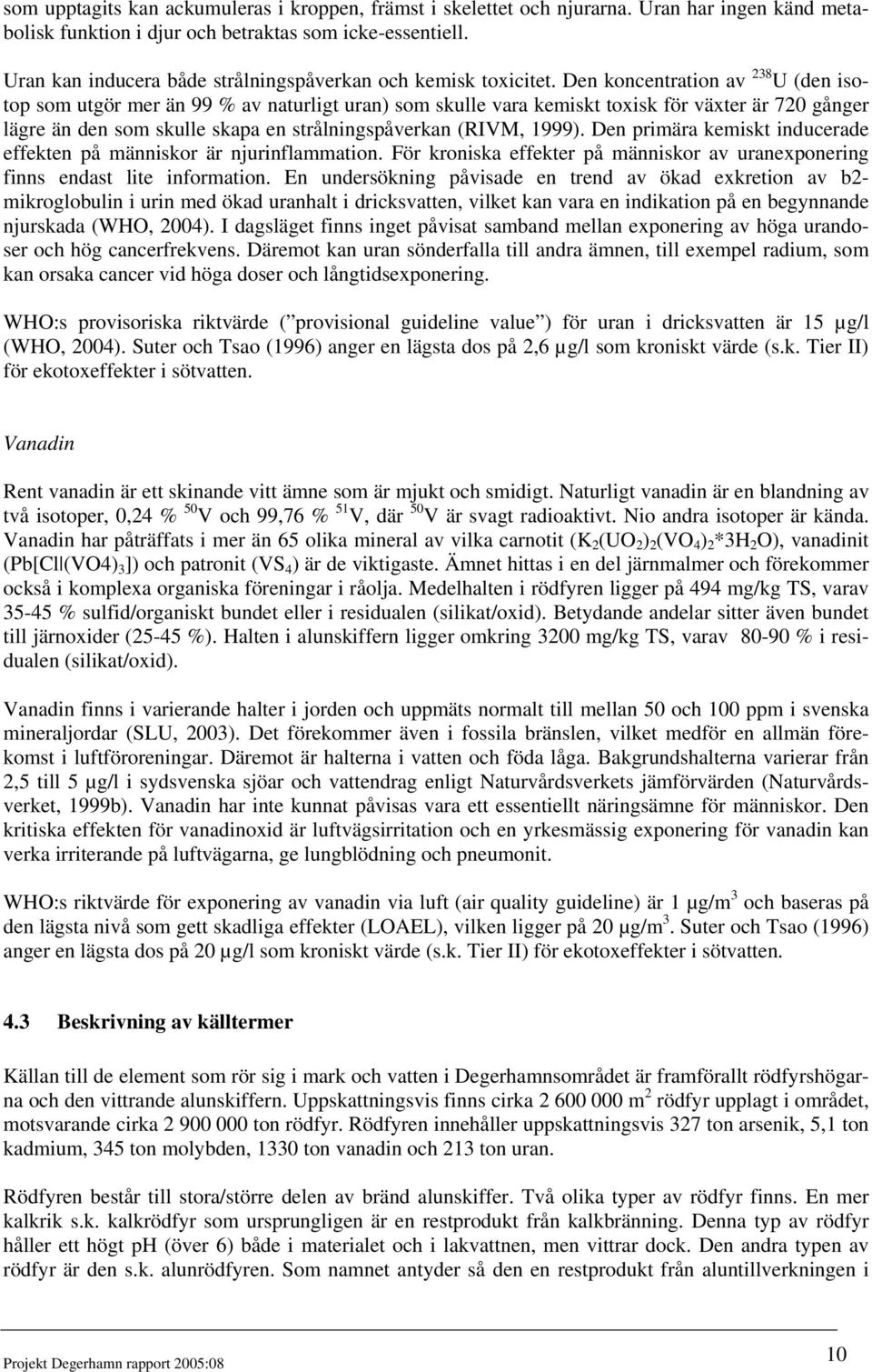 Den koncentration av 238 U (den isotop som utgör mer än 99 % av naturligt uran) som skulle vara kemiskt toxisk för växter är 720 gånger lägre än den som skulle skapa en strålningspåverkan (RIVM,