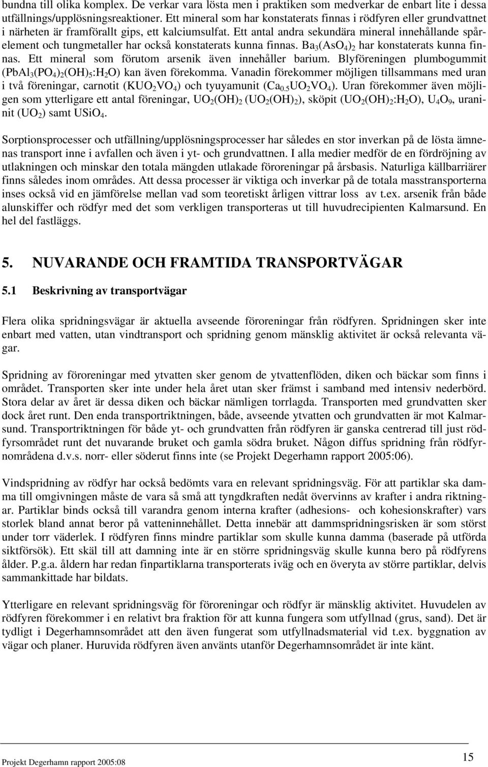 Ett antal andra sekundära mineral innehållande spårelement och tungmetaller har också konstaterats kunna finnas. Ba 3 (AsO 4 ) 2 har konstaterats kunna finnas.