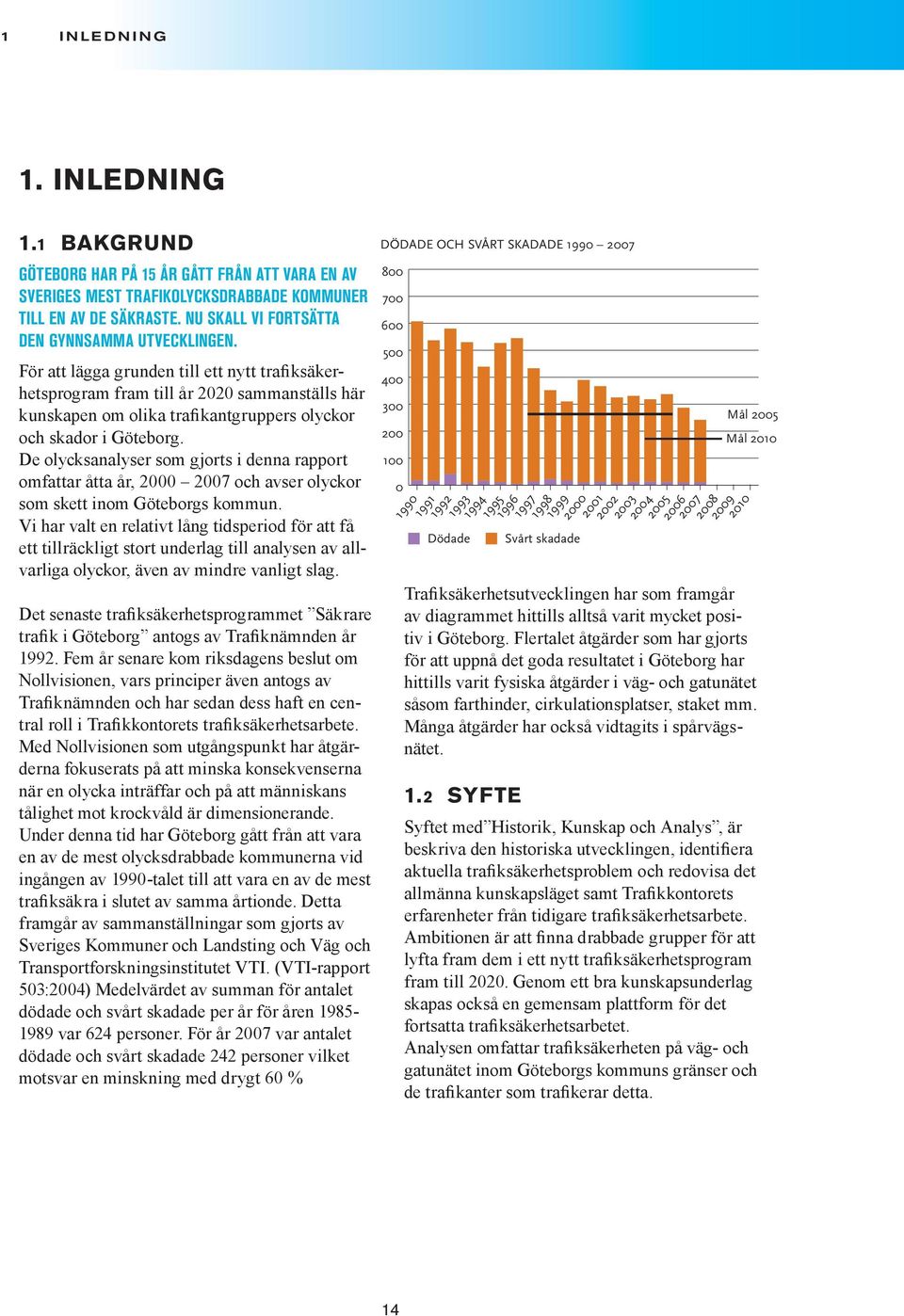 De olycksanalyser som gjorts i denna rapport omfattar åtta år, 2 27 och avser olyckor som skett inom Göteborgs kommun.