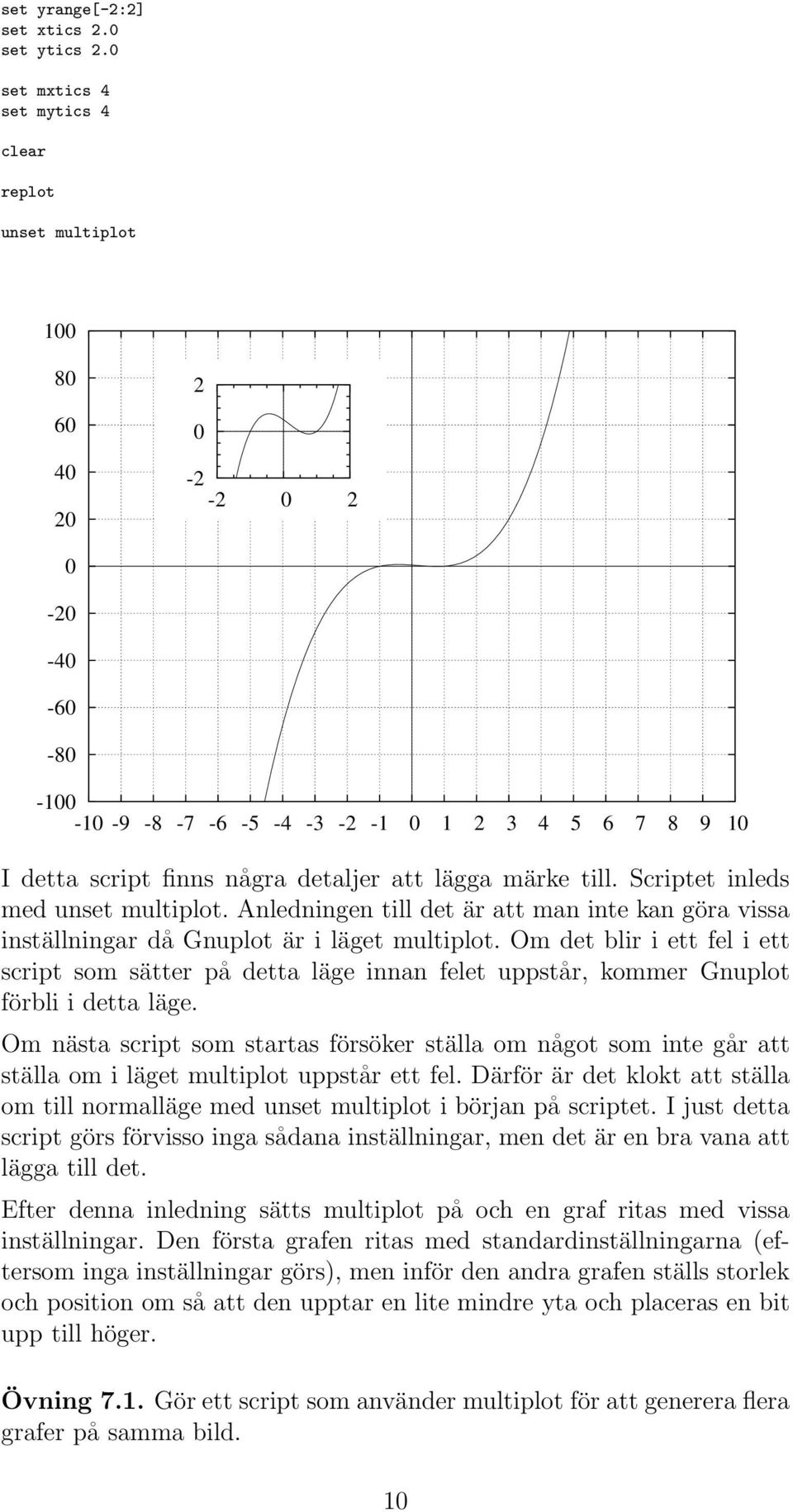 lägga märke till. Scriptet inleds med unset multiplot. Anledningen till det är att man inte kan göra vissa inställningar då Gnuplot är i läget multiplot.