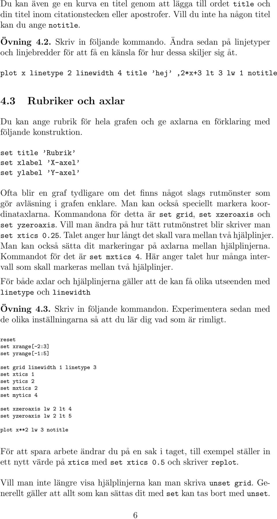 3 Rubriker och axlar Du kan ange rubrik för hela grafen och ge axlarna en förklaring med följande konstruktion.