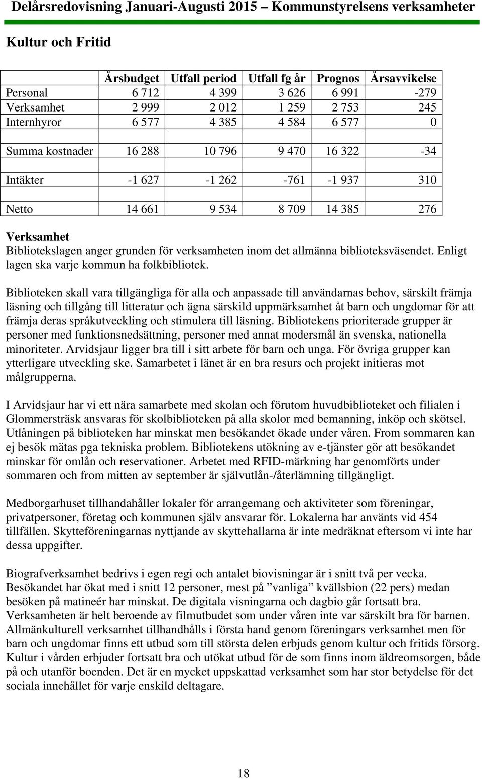 biblioteksväsendet. Enligt lagen ska varje kommun ha folkbibliotek.