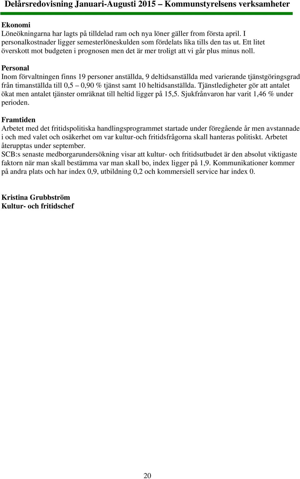 Personal Inom förvaltningen finns 19 personer anställda, 9 deltidsanställda med varierande tjänstgöringsgrad från timanställda till 0,5 0,90 % tjänst samt 10 heltidsanställda.