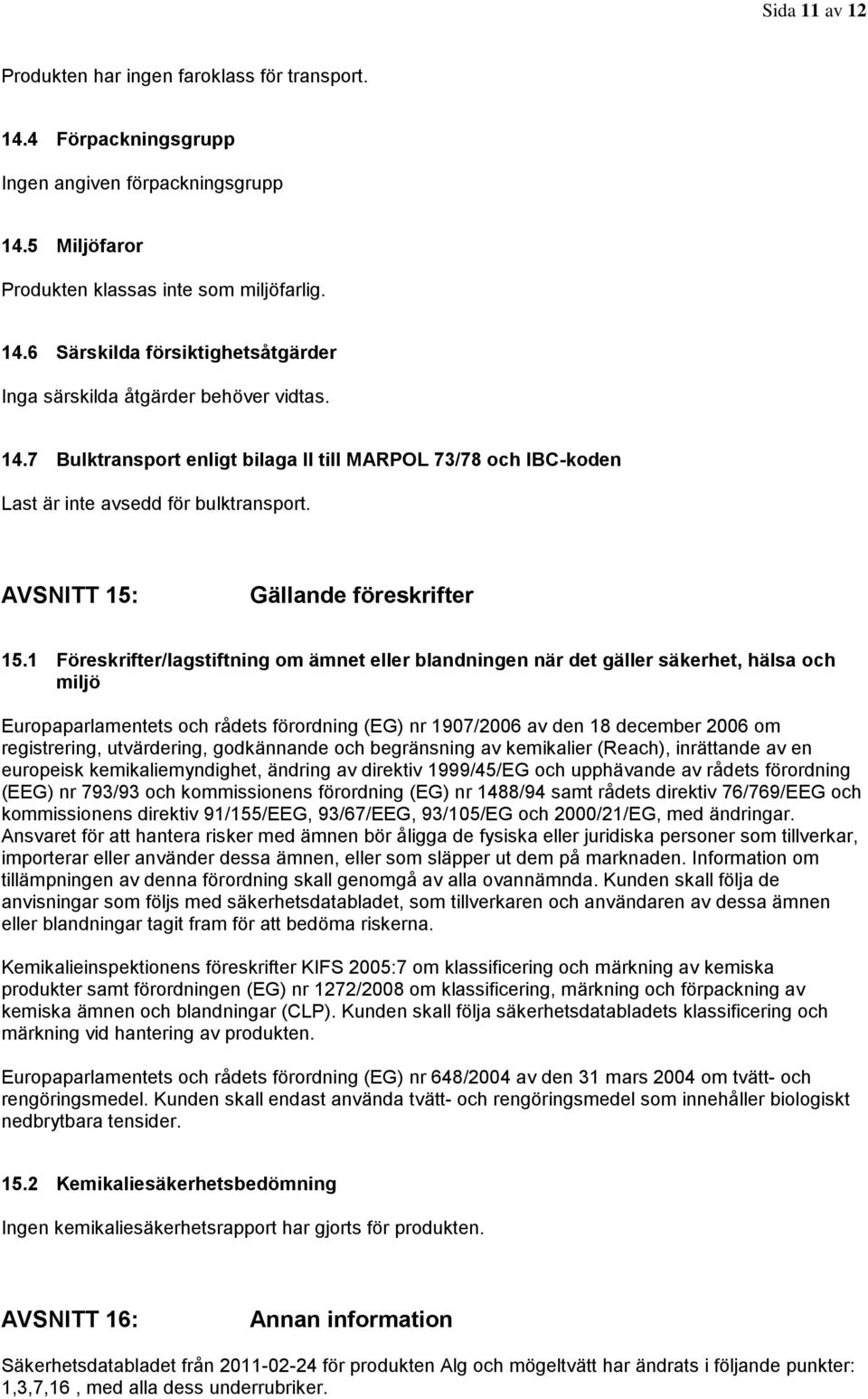 1 Föreskrifter/lagstiftning om ämnet eller blandningen när det gäller säkerhet, hälsa och miljö Europaparlamentets och rådets förordning (EG) nr 1907/2006 av den 18 december 2006 om registrering,