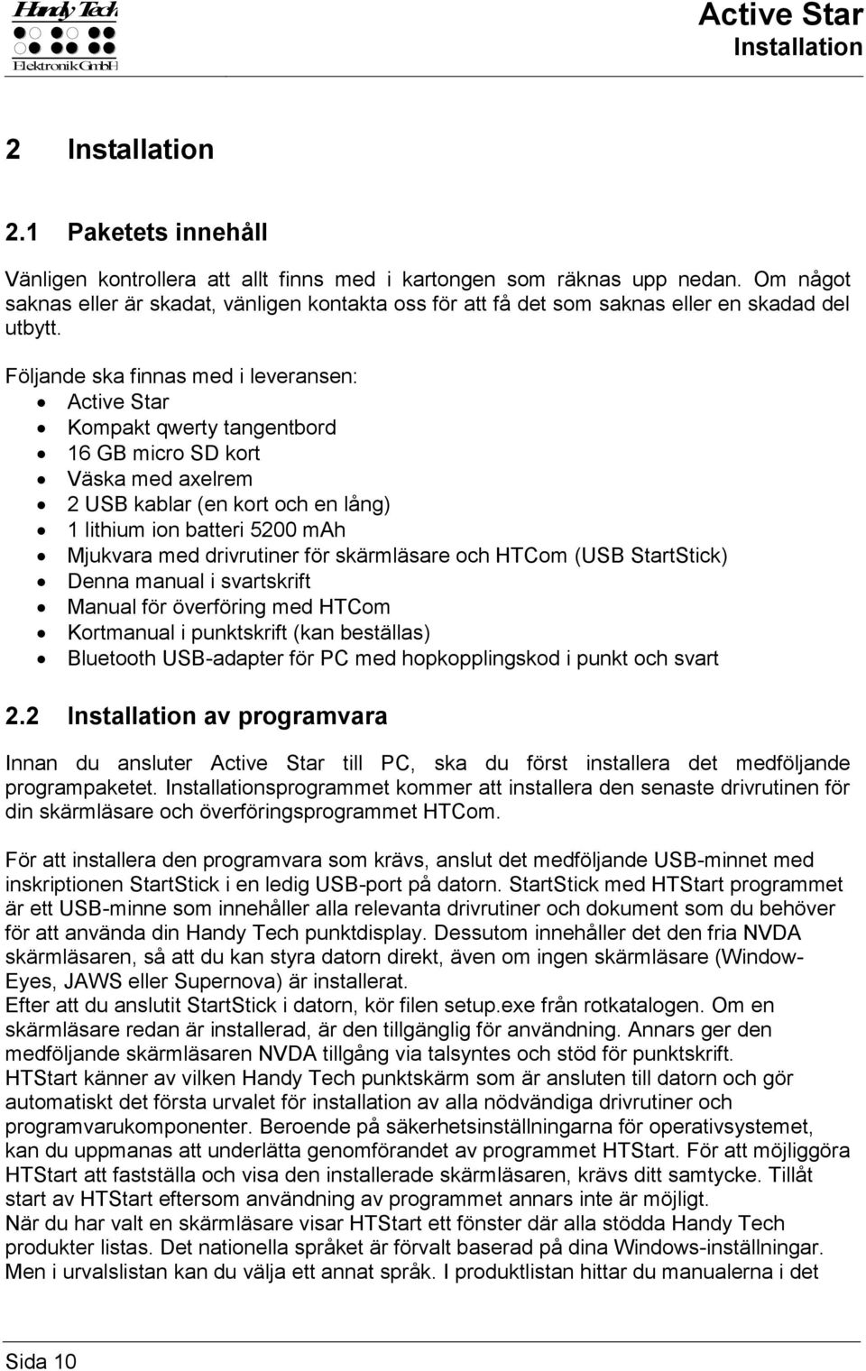 Följande ska finnas med i leveransen: Active Star Kompakt qwerty tangentbord 16 GB micro SD kort Väska med axelrem 2 USB kablar (en kort och en lång) 1 lithium ion batteri 5200 mah Mjukvara med