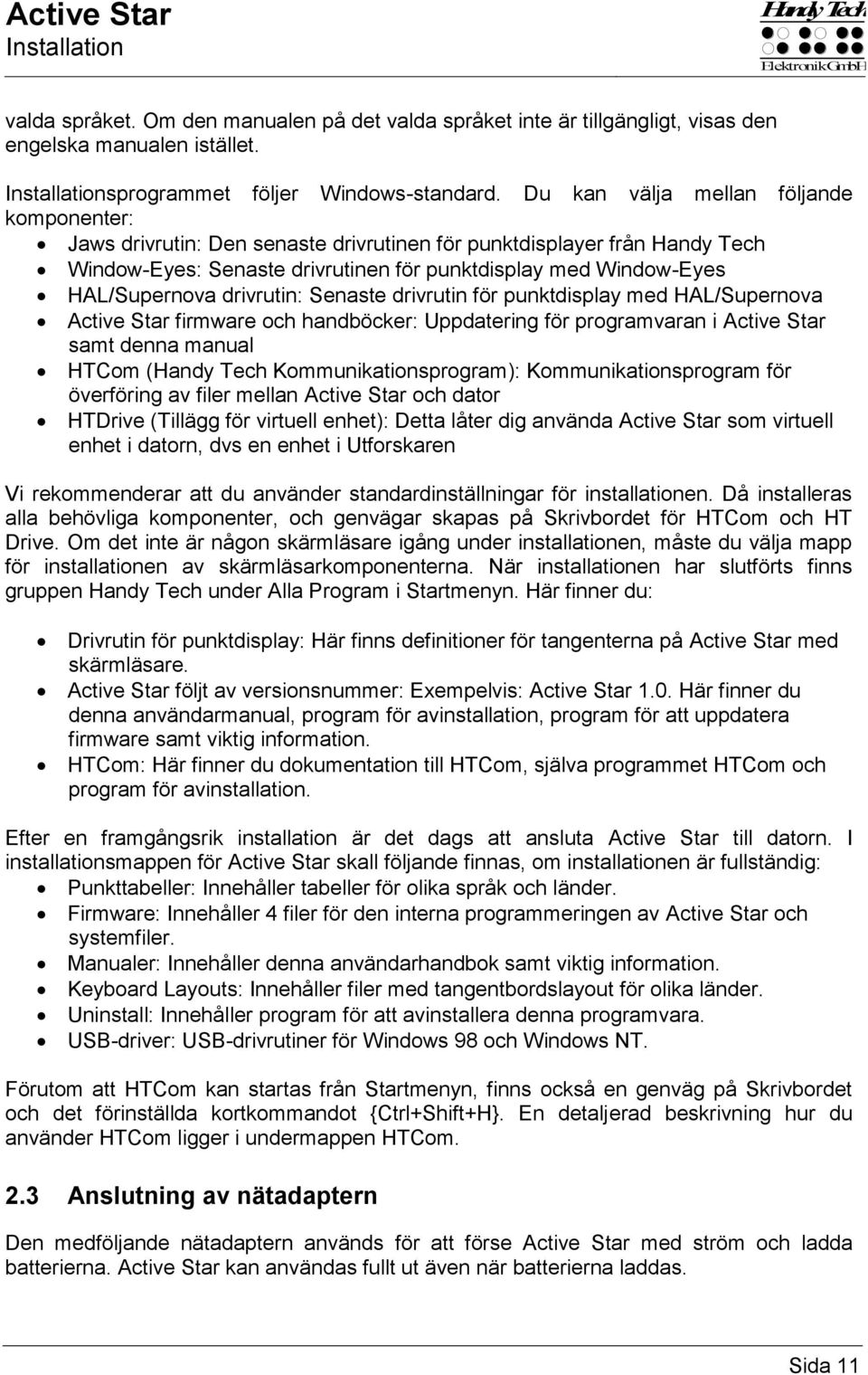 drivrutin: Senaste drivrutin för punktdisplay med HAL/Supernova Active Star firmware och handböcker: Uppdatering för programvaran i Active Star samt denna manual HTCom (Handy Tech