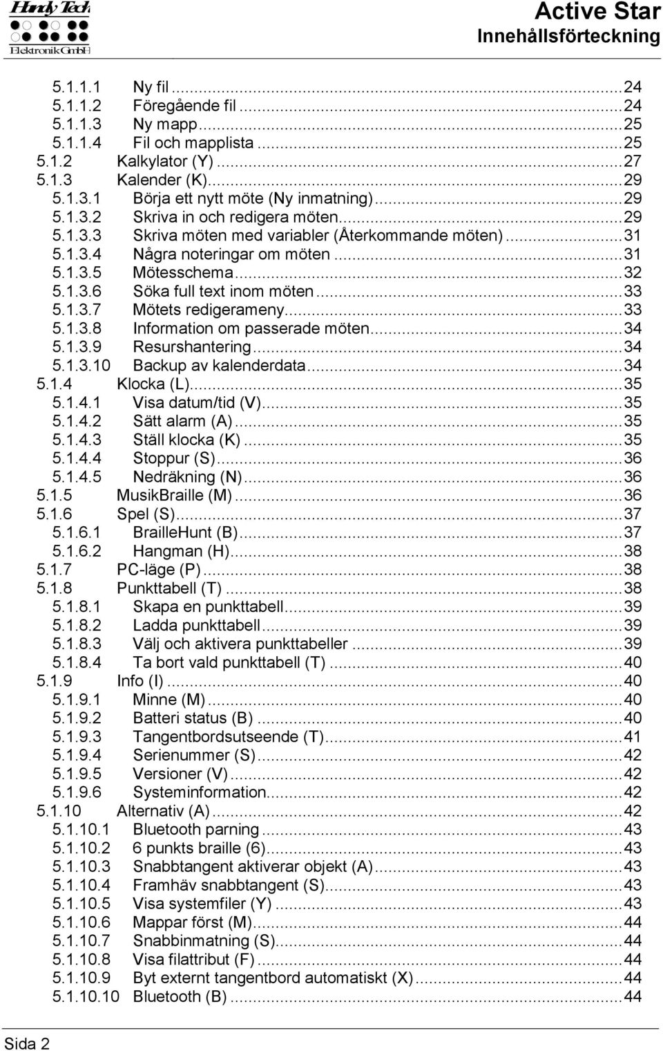 .. 32 5.1.3.6 Söka full text inom möten... 33 5.1.3.7 Mötets redigerameny... 33 5.1.3.8 Information om passerade möten... 34 5.1.3.9 Resurshantering... 34 5.1.3.10 Backup av kalenderdata... 34 5.1.4 Klocka (L).