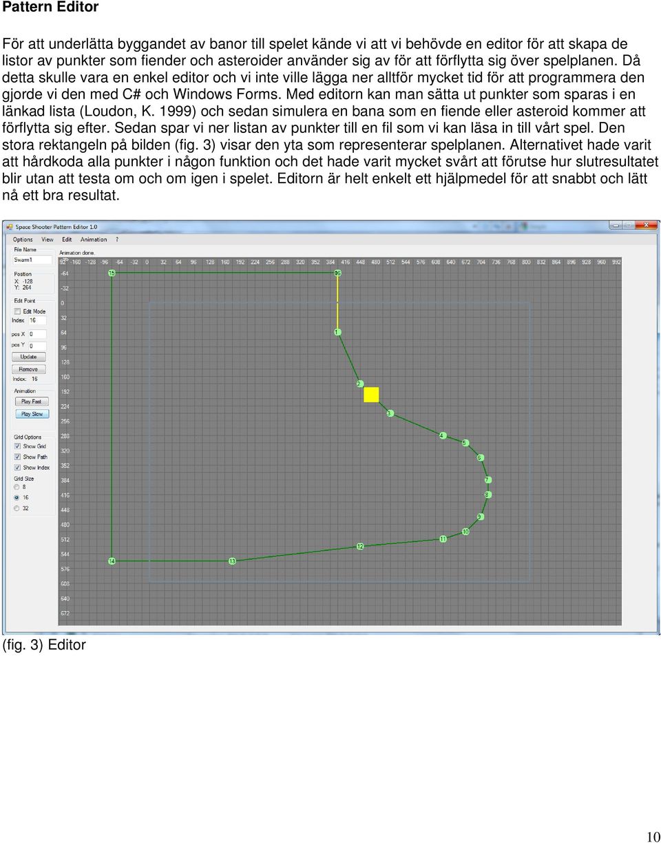 Med editorn kan man sätta ut punkter som sparas i en länkad lista (Loudon, K. 1999) och sedan simulera en bana som en fiende eller asteroid kommer att förflytta sig efter.