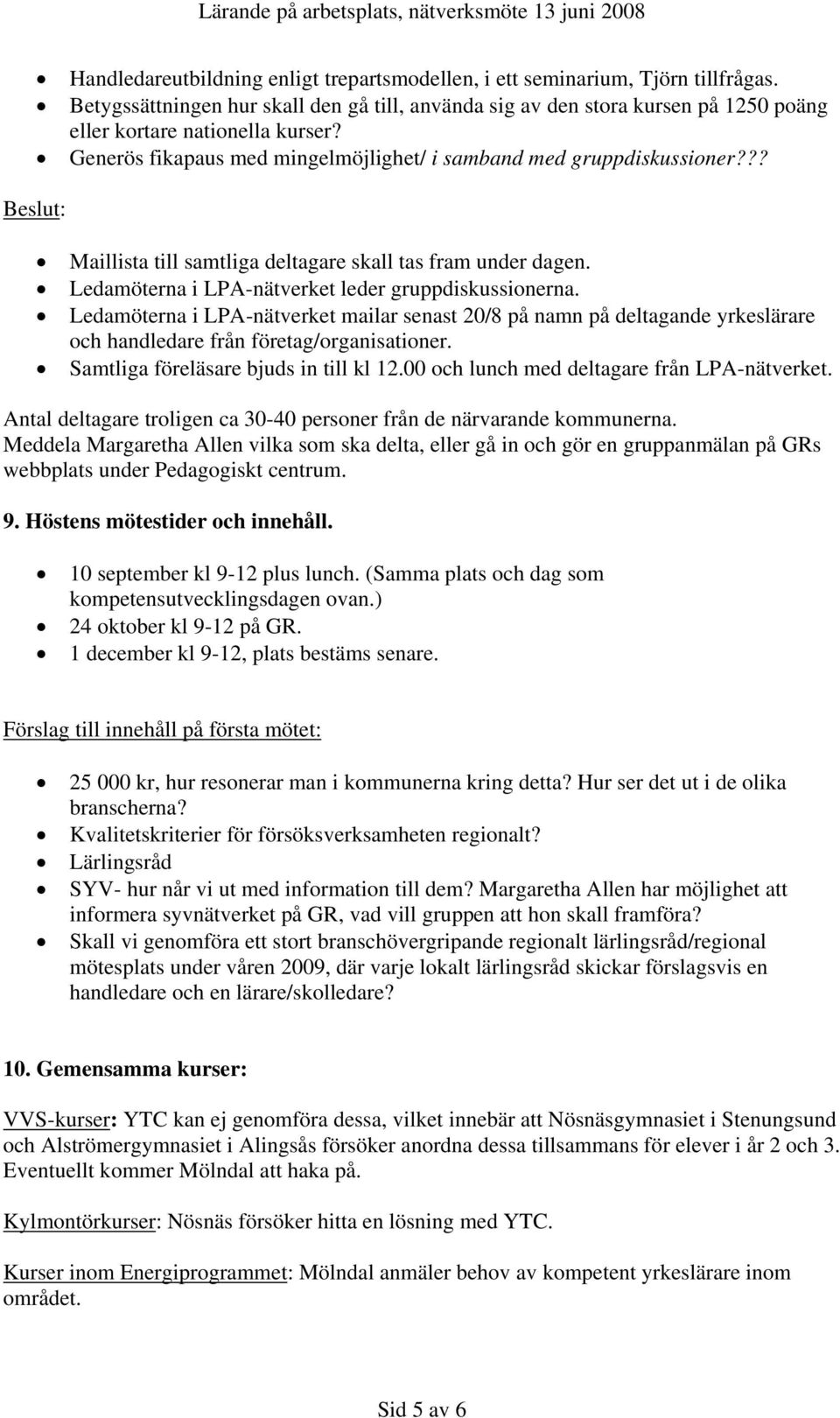 Ledamöterna i LPA-nätverket mailar senast 20/8 på namn på deltagande yrkeslärare och handledare från företag/organisationer. Samtliga föreläsare bjuds in till kl 12.