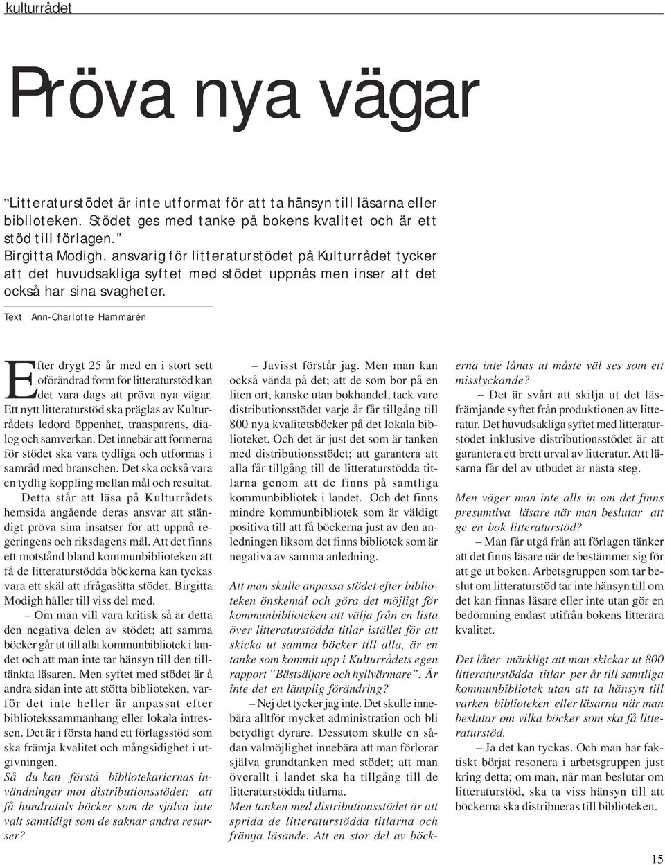 Text Ann-Charlotte Hammarén Efter drygt 25 år med en i stort sett oförändrad form för litteraturstöd kan det vara dags att pröva nya vägar.