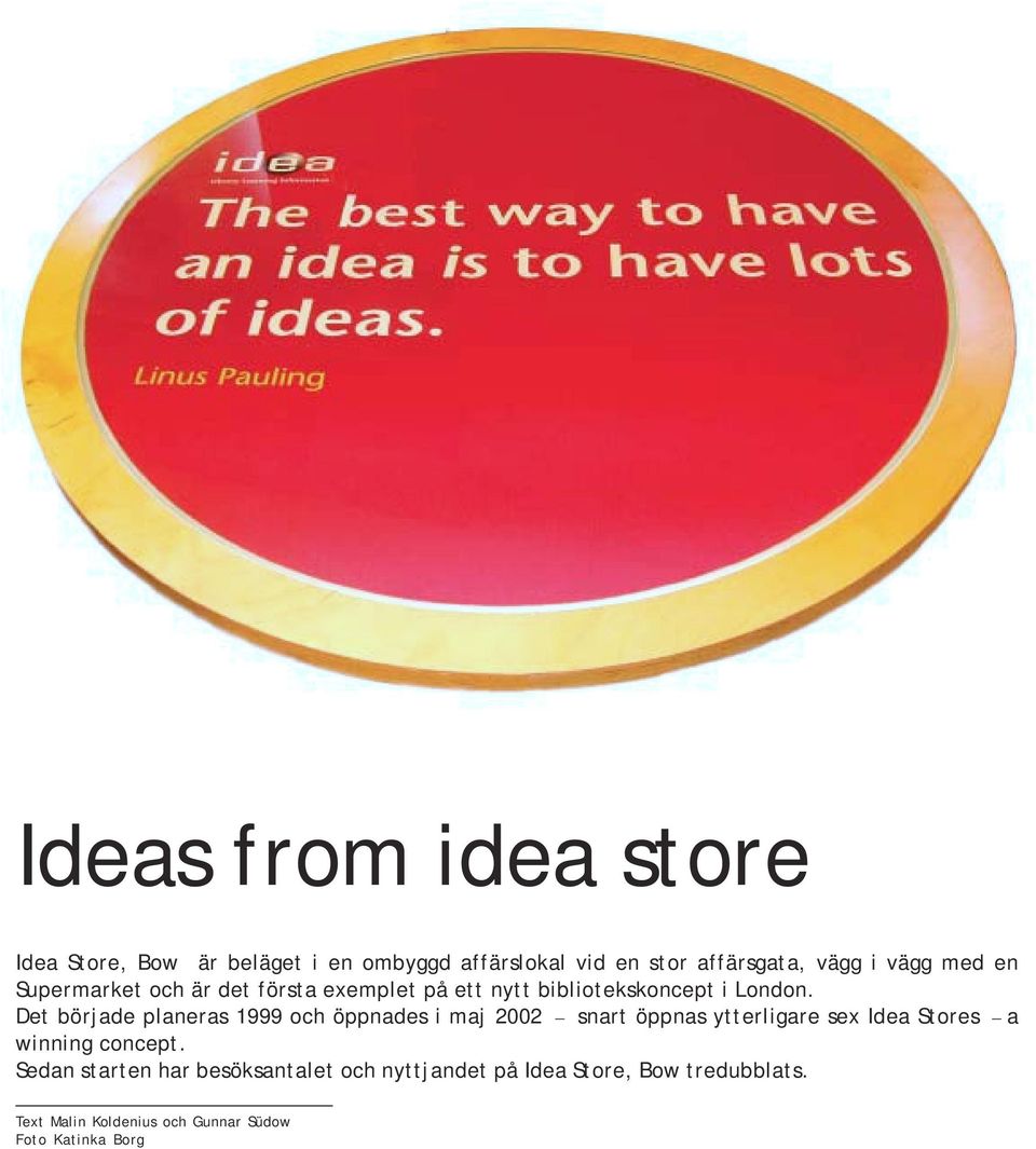 Det började planeras 1999 och öppnades i maj 2002 snart öppnas ytterligare sex Idea Stores a winning concept.