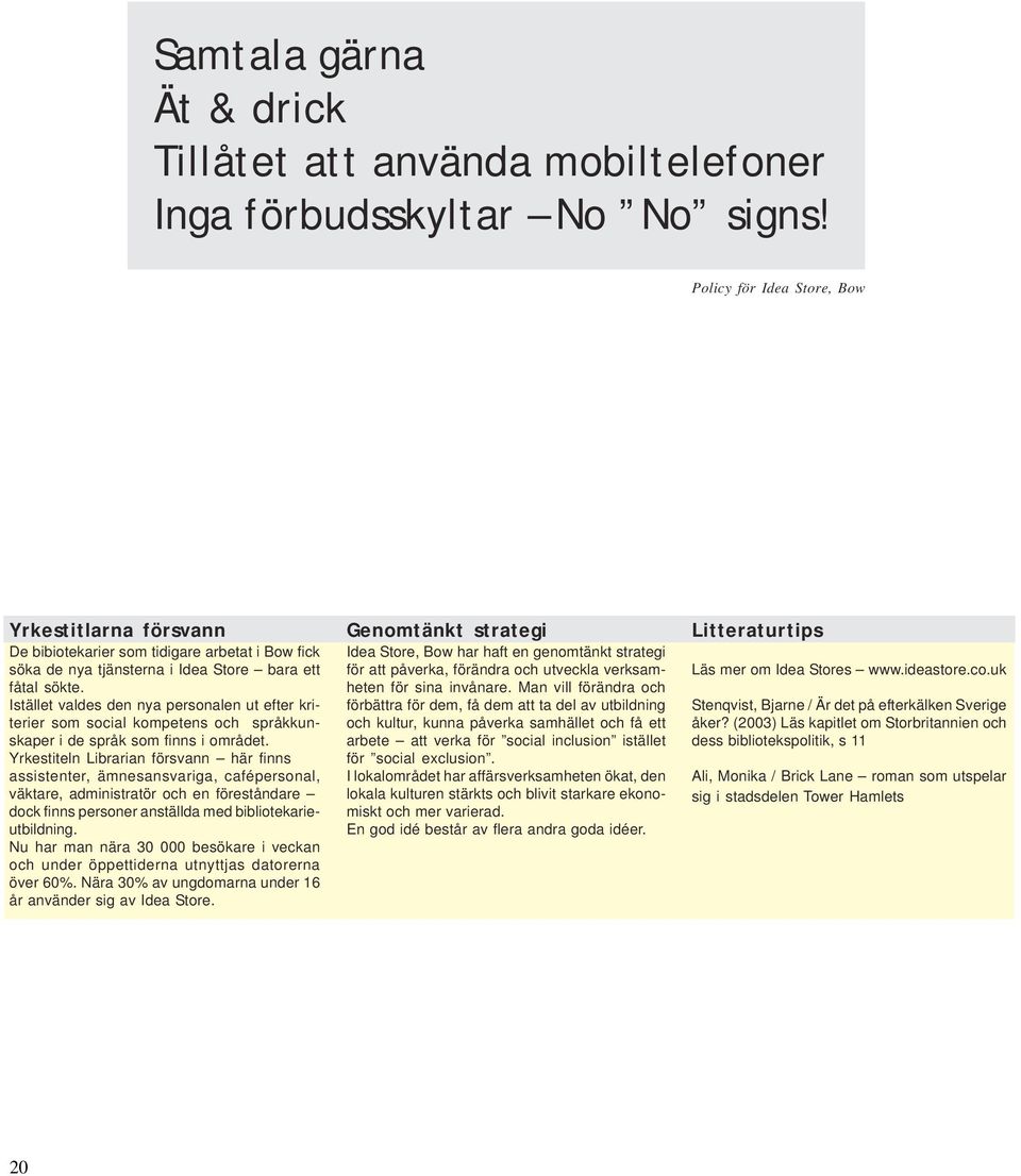 Istället valdes den nya personalen ut efter kriterier som social kompetens och språkkunskaper i de språk som finns i området.