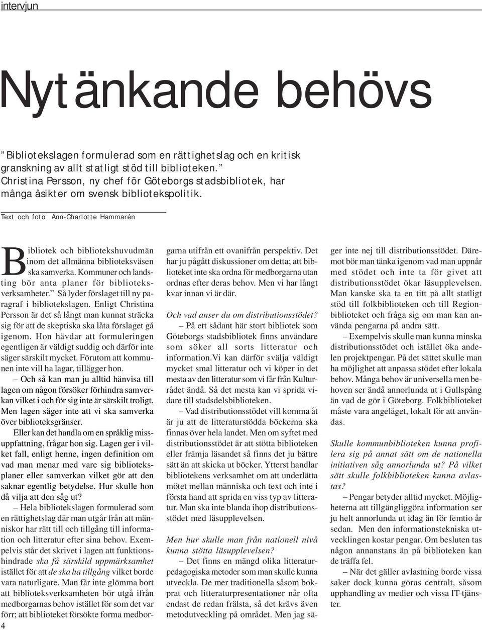 Text och foto Ann-Charlotte Hammarén Bibliotek och bibliotekshuvudmän inom det allmänna biblioteksväsen ska samverka. Kommuner och landsting bör anta planer för biblioteksverksamheter.
