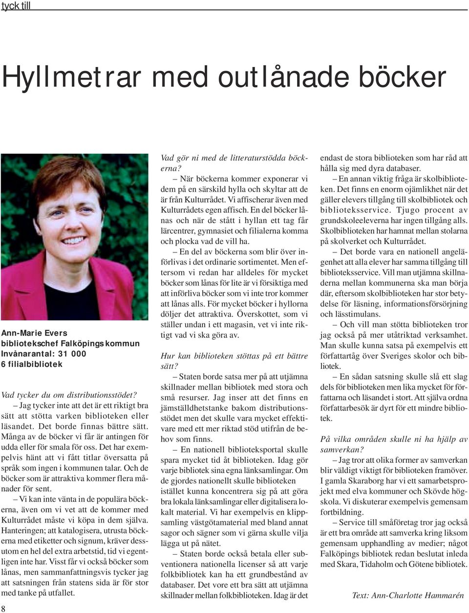 Det har exempelvis hänt att vi fått titlar översatta på språk som ingen i kommunen talar. Och de böcker som är attraktiva kommer flera månader för sent.