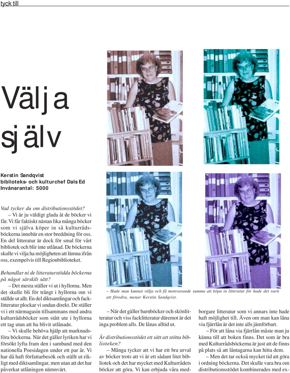 De böckerna skulle vi vilja ha möjligheten att lämna ifrån oss, exempelvis till Regionbiblioteket. Behandlar ni de litteraturstödda böckerna på något särskilt sätt? Det mesta ställer vi ut i hyllorna.