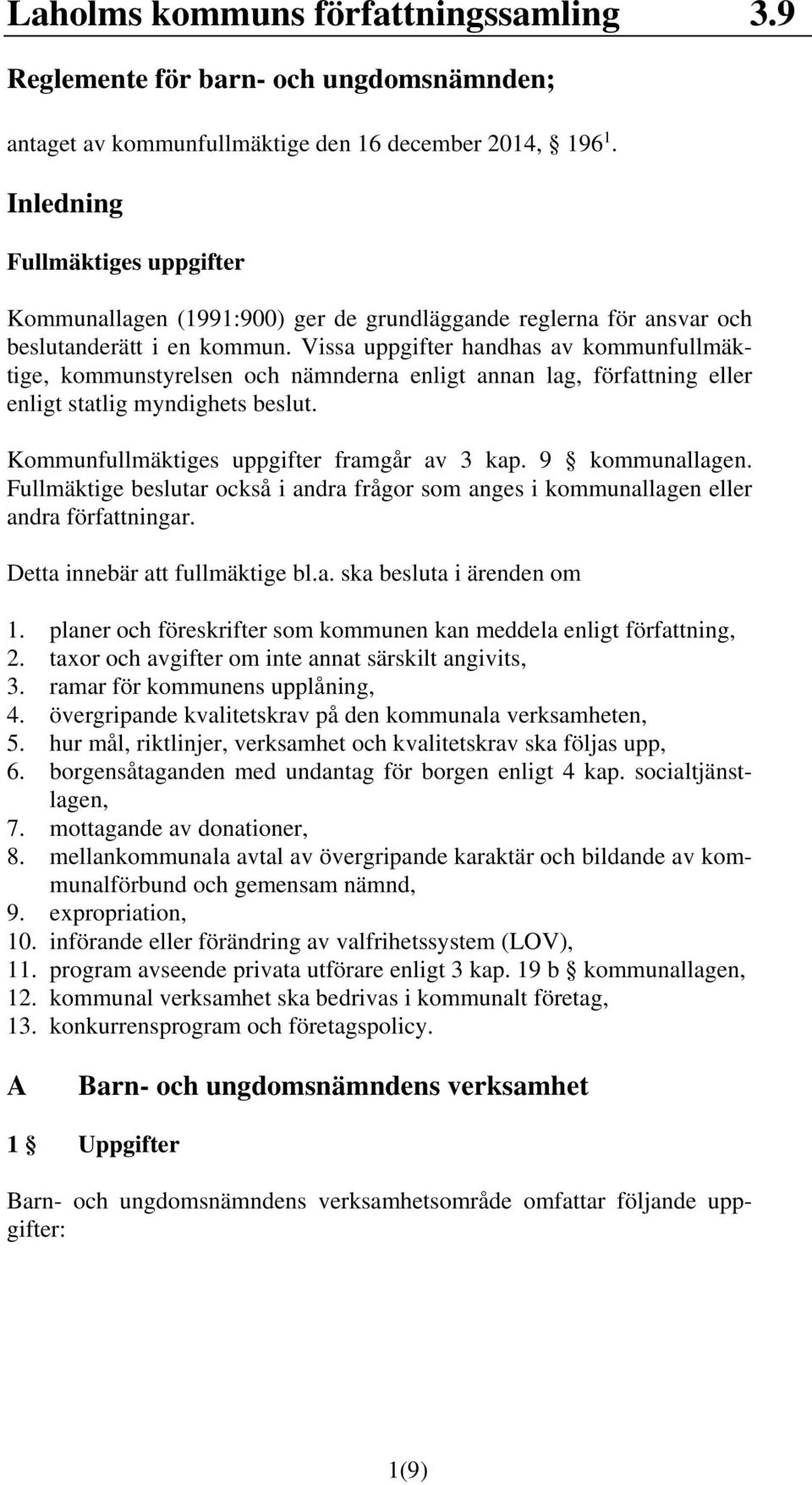 Vissa uppgifter handhas av kommunfullmäktige, kommunstyrelsen och nämnderna enligt annan lag, författning eller enligt statlig myndighets beslut. Kommunfullmäktiges uppgifter framgår av 3 kap.