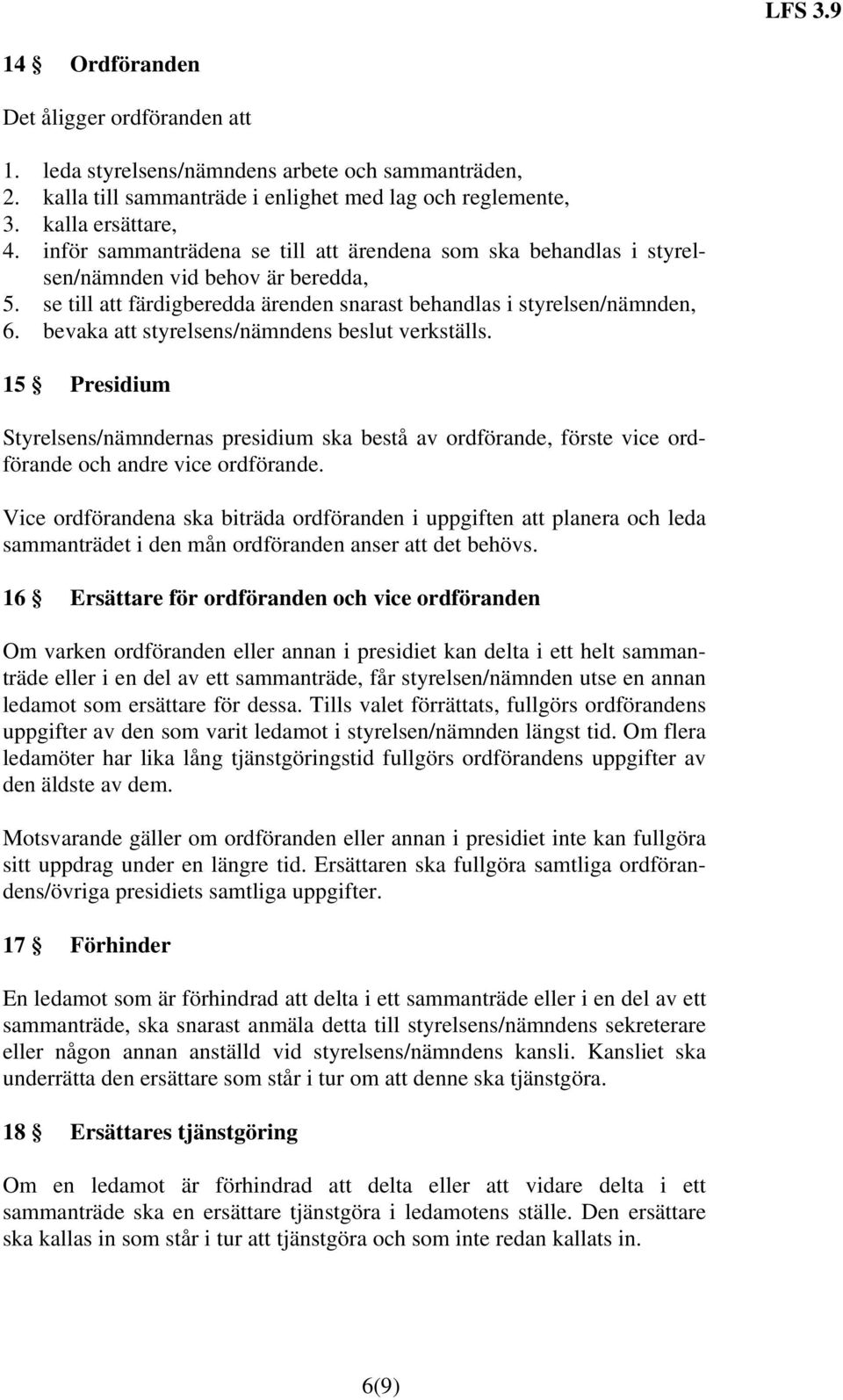 bevaka att styrelsens/nämndens beslut verkställs. 15 Presidium Styrelsens/nämndernas presidium ska bestå av ordförande, förste vice ordförande och andre vice ordförande.