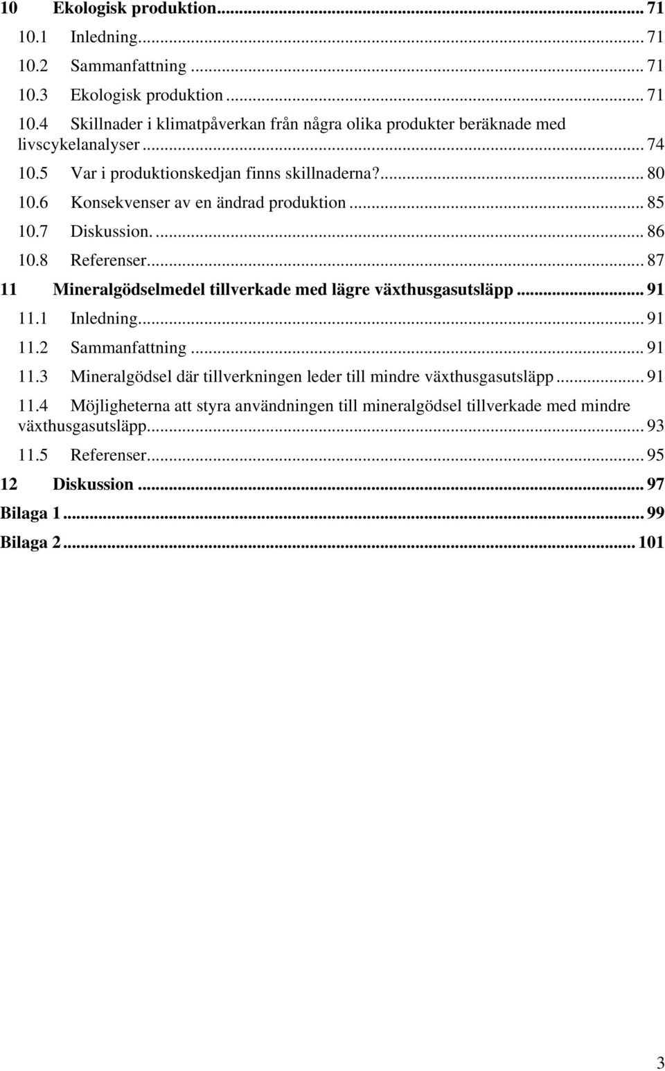 .. 87 11 Mineralgödselmedel tillverkade med lägre växthusgasutsläpp... 91 11.1 Inledning... 91 11.2 Sammanfattning... 91 11.3 Mineralgödsel där tillverkningen leder till mindre växthusgasutsläpp.