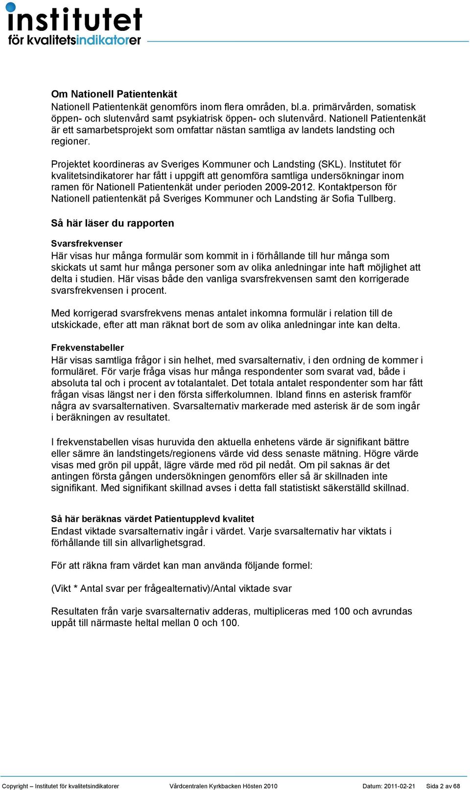 Institutet för kvalitetsindikatorer har fått i uppgift att genomföra samtliga undersökningar inom ramen för ationell Patientenkät under perioden 9.