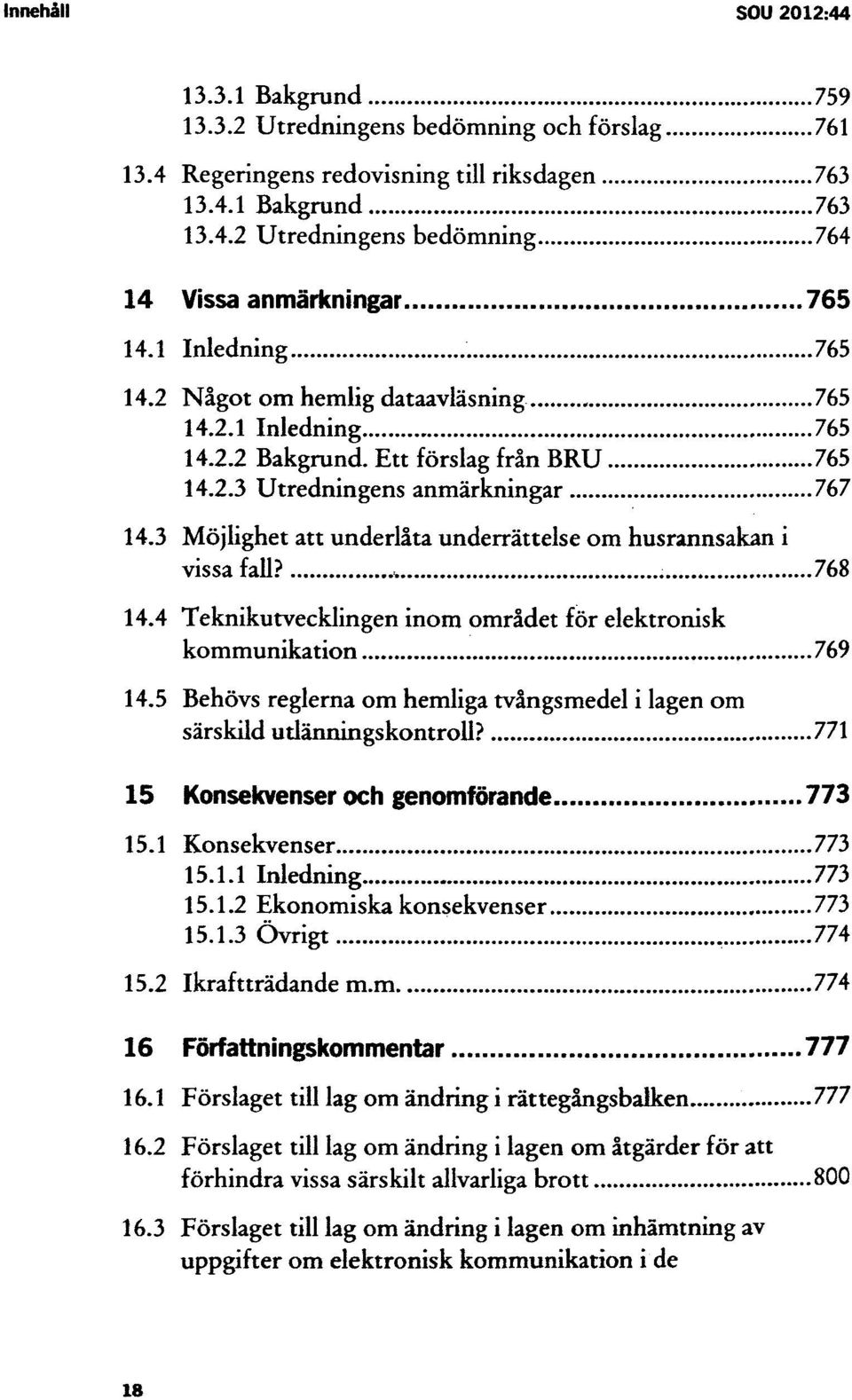 3 Möjlighet att underlåta underrättelse om husrannsakan i vissa fall? 768 14.4 Teknikutvecklingen inom området för elektronisk kommunikation, 769 14.