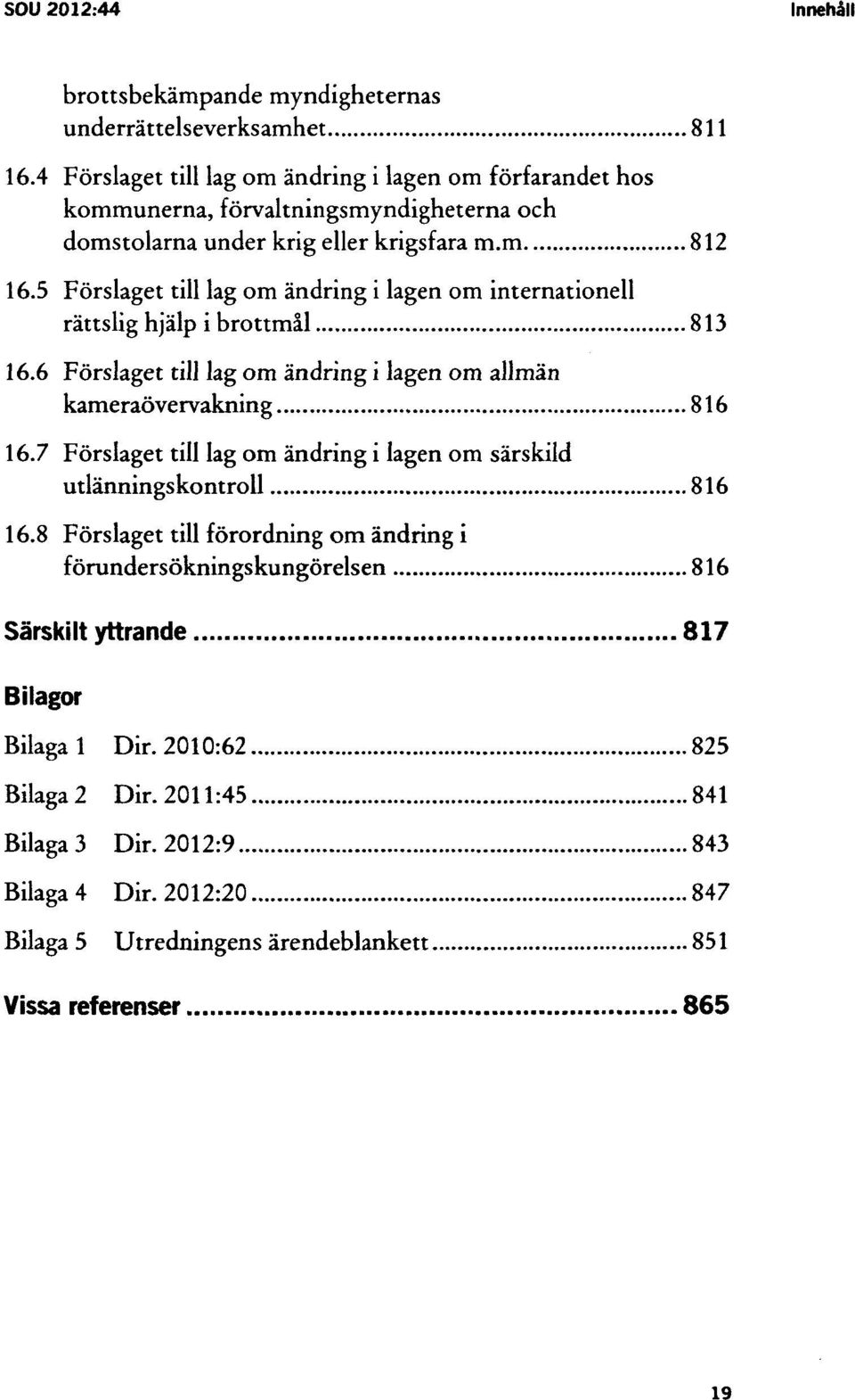 5 Förslaget till lag om ändring i lagen om internationell rättslig hjälp i brottmål 813 Förslaget till lag om ändring i lagen om allmän kameraövervakning 816 Förslaget lag om