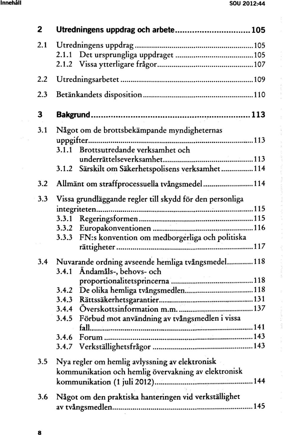 2 Allmänt om straffprocessuella tvångsmedel 3.3 Vissa grundläggande regler till skydd för den personliga integriteten 3.3.1 Regeringsformen 3.3.2 Europakonventionen 116 3.3.3 FN:s konvention om medborgerliga och politiska rättigheter 117 3.