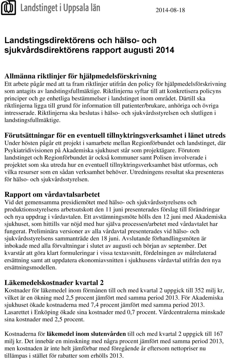 Därtill ska riktlinjerna ligga till grund för information till patienter/brukare, anhöriga och övriga intresserade.