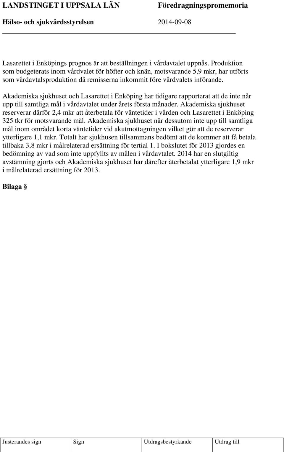 Akademiska sjukhuset och Lasarettet i Enköping har tidigare rapporterat att de inte når upp till samtliga mål i vårdavtalet under årets första månader.