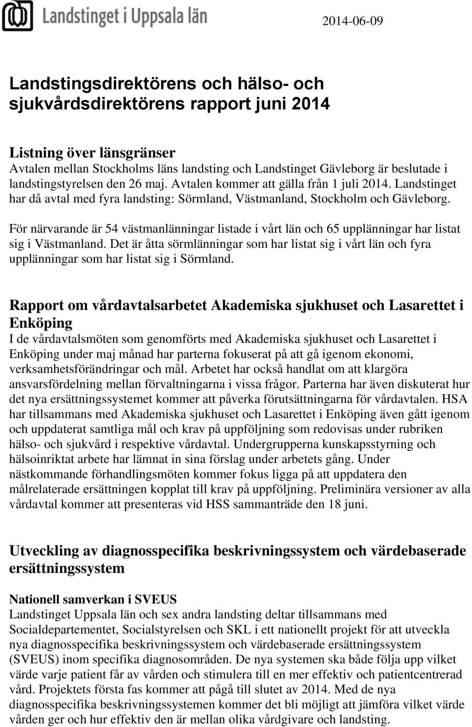 För närvarande är 54 västmanlänningar listade i vårt län och 65 upplänningar har listat sig i Västmanland.