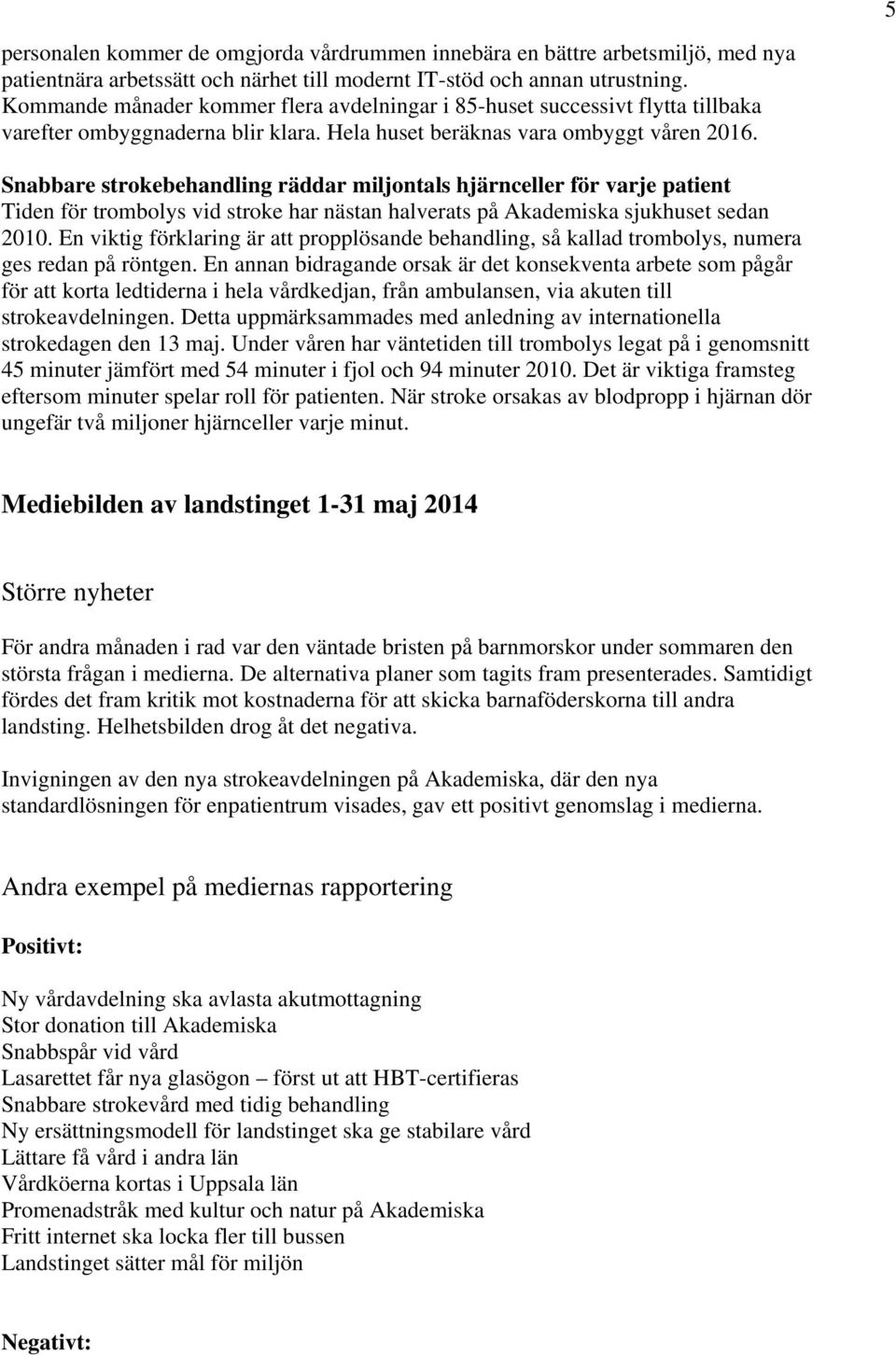 Snabbare strokebehandling räddar miljontals hjärnceller för varje patient Tiden för trombolys vid stroke har nästan halverats på Akademiska sjukhuset sedan 2.