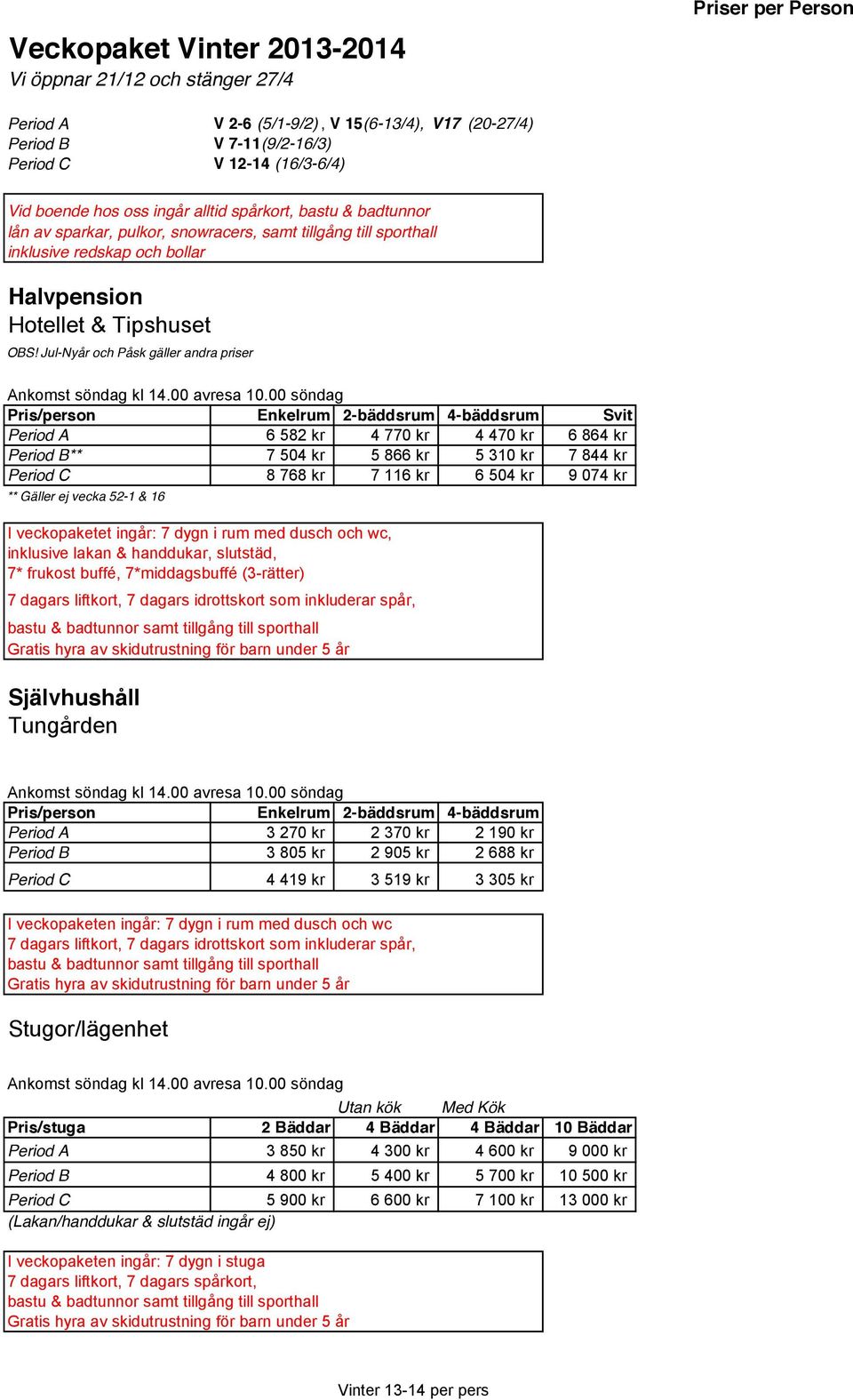 Jul-Nyår och Påsk gäller andra priser Period A 6 582 kr 4 770 kr 4 470 kr 6 864 kr Period B** 7 504 kr 5 866 kr 5 310 kr 7 844 kr Period C 8 768 kr 7 116 kr 6 504 kr 9 074 kr ** Gäller ej vecka 52-1