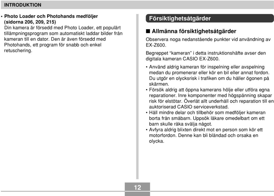 Försiktighetsåtgärder Allmänna försiktighetsåtgärder Observera noga nedanstående punkter vid användning av EX-Z600.