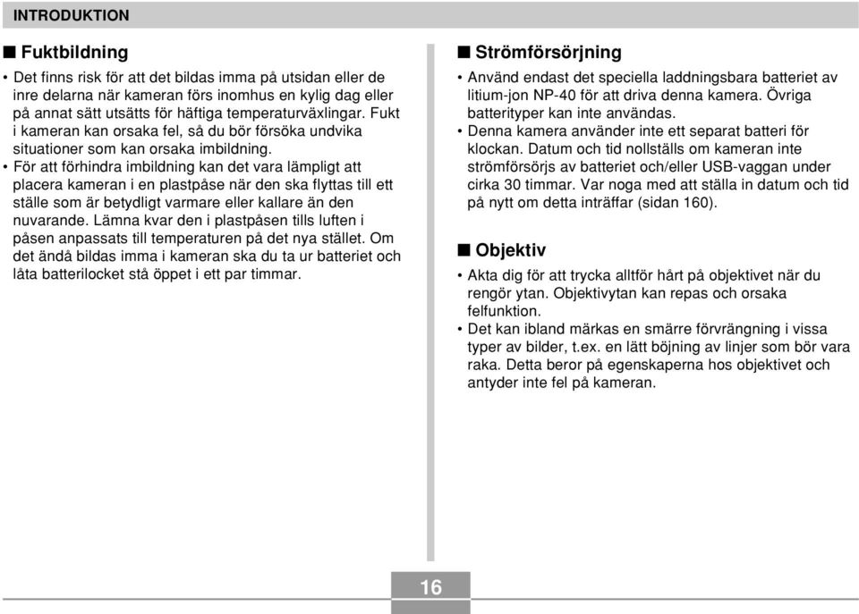 För att förhindra imbildning kan det vara lämpligt att placera kameran i en plastpåse när den ska flyttas till ett ställe som är betydligt varmare eller kallare än den nuvarande.