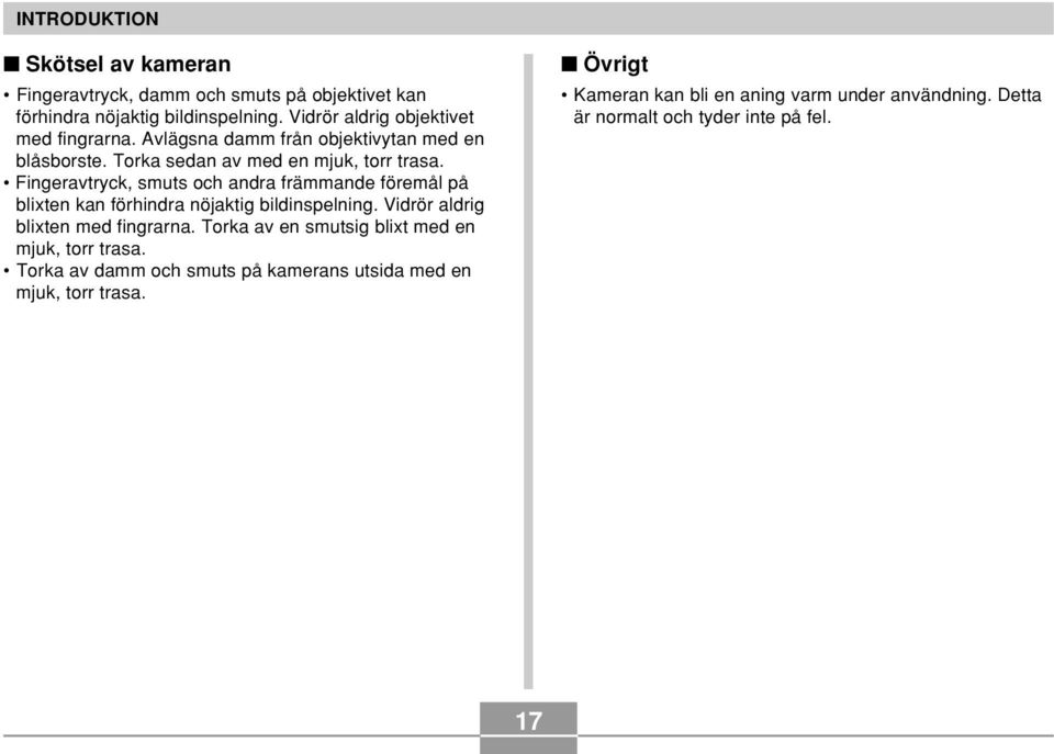 Fingeravtryck, smuts och andra främmande föremål på blixten kan förhindra nöjaktig bildinspelning. Vidrör aldrig blixten med fingrarna.