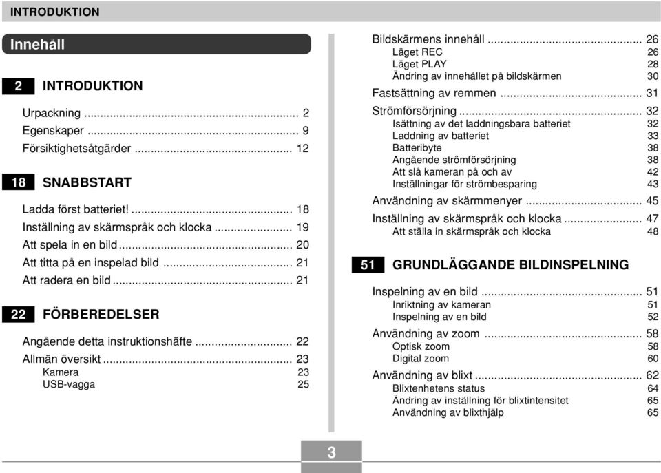 .. 23 Kamera 23 USB-vagga 25 Bildskärmens innehåll... 26 Läget REC 26 Läget PLAY 28 Ändring av innehållet på bildskärmen 30 Fastsättning av remmen... 31 Strömförsörjning.