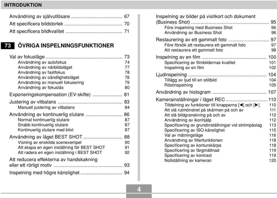 Exponeringskompensation (EV-skifte)... 81 Justering av vitbalans... 83 Manuell justering av vitbalans 84 Användning av kontinuerlig slutare.