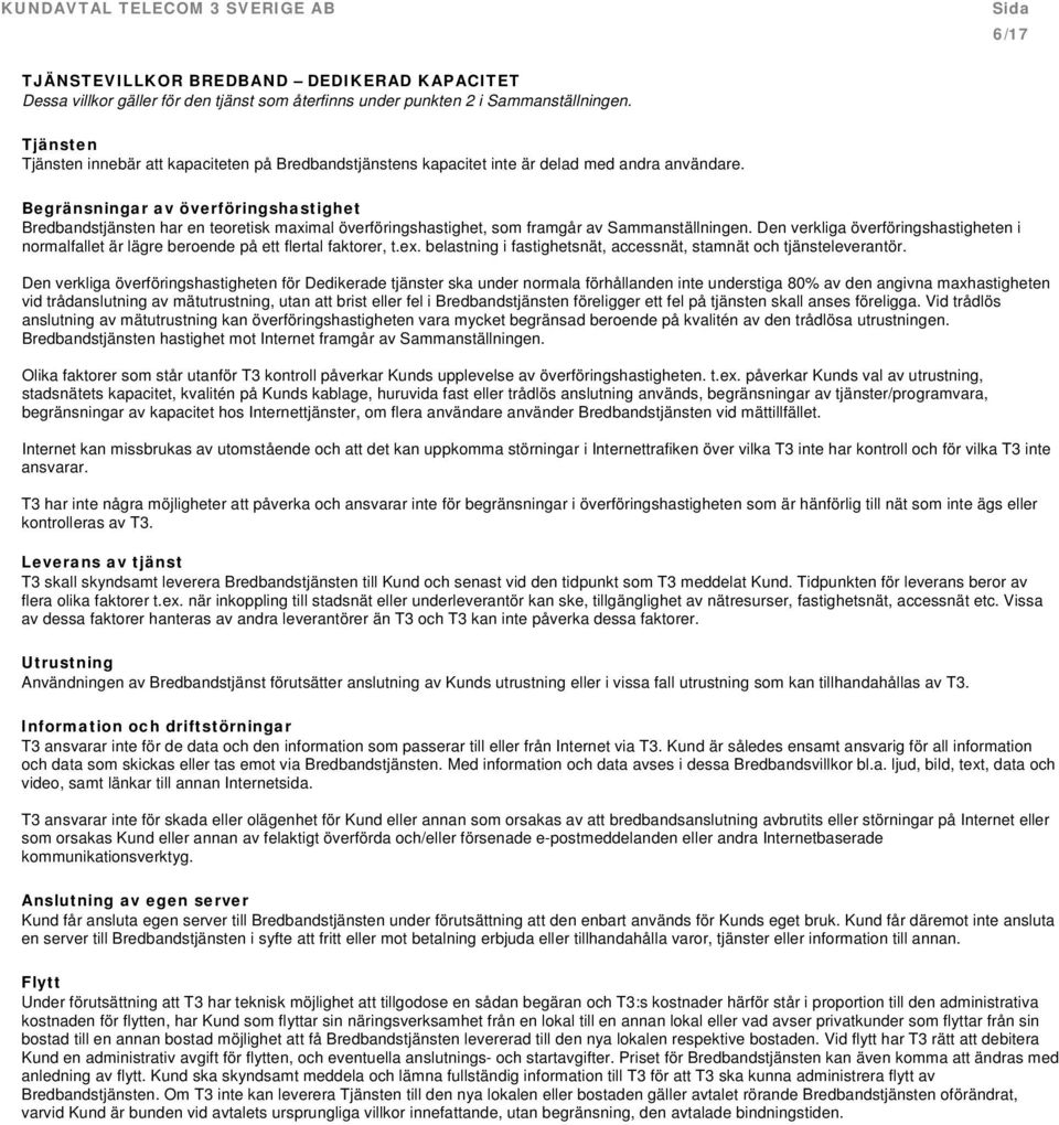 Den verkliga överföringshastigheten i normalfallet är lägre beroende på ett flertal faktorer, t.ex. belastning i fastighetsnät, accessnät, stamnät och tjänsteleverantör.