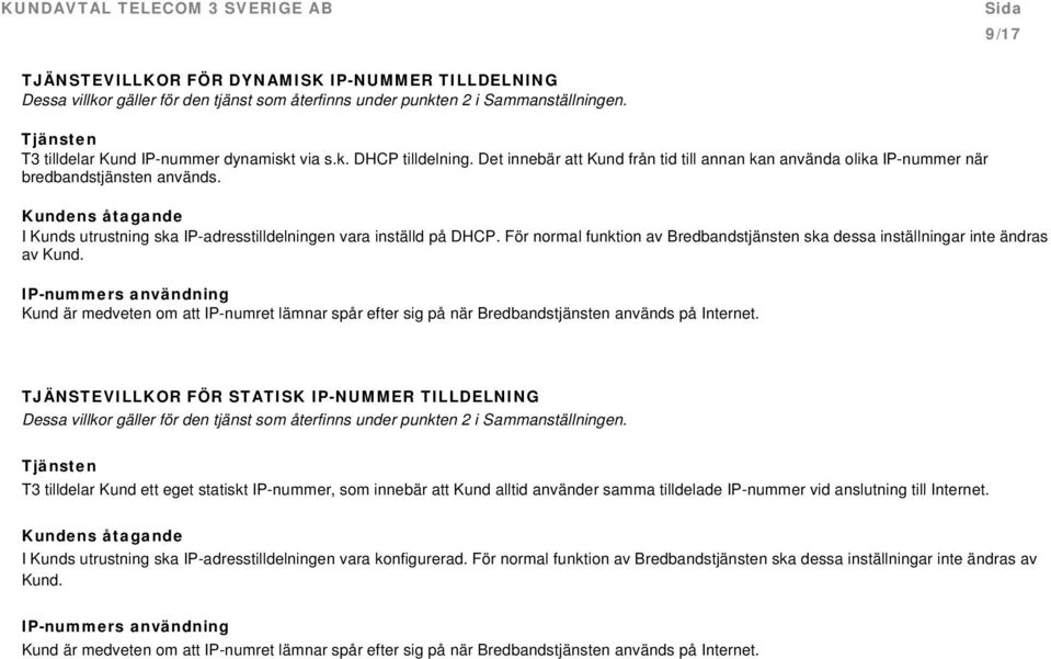 För normal funktion av Bredbandstjänsten ska dessa inställningar inte ändras av Kund.