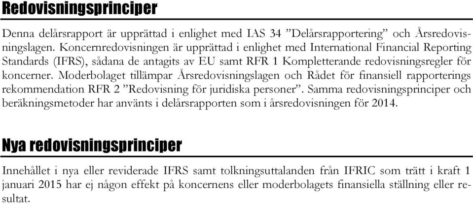 Moderbolaget tillämpar Årsredovisningslagen och Rådet för finansiell rapporterings rekommendation RFR 2 Redovisning för juridiska personer.