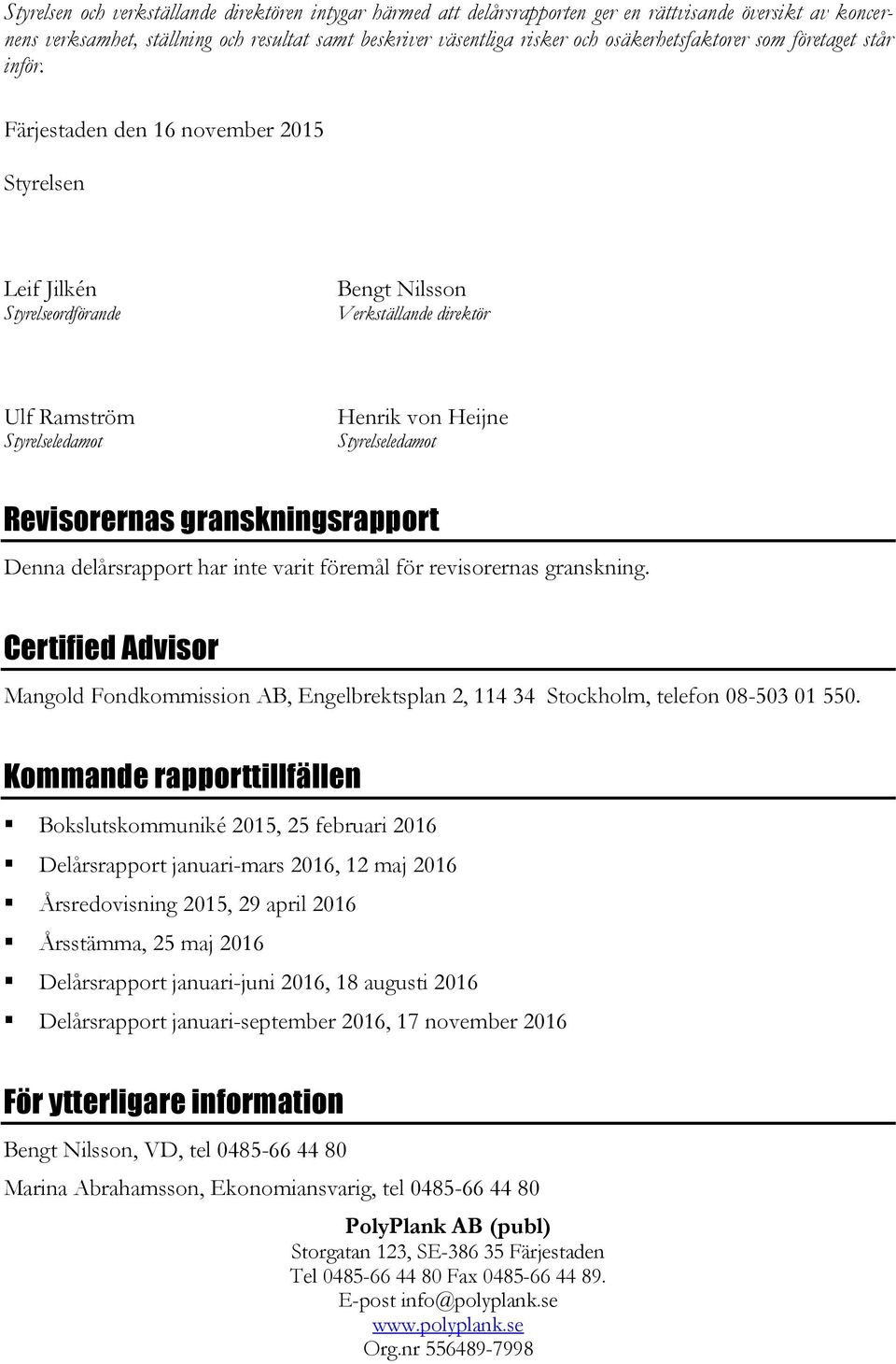 Färjestaden den 16 november Styrelsen Leif Jilkén Styrelseordförande Bengt Nilsson Verkställande direktör Ulf Ramström Styrelseledamot Henrik von Heijne Styrelseledamot Revisorernas