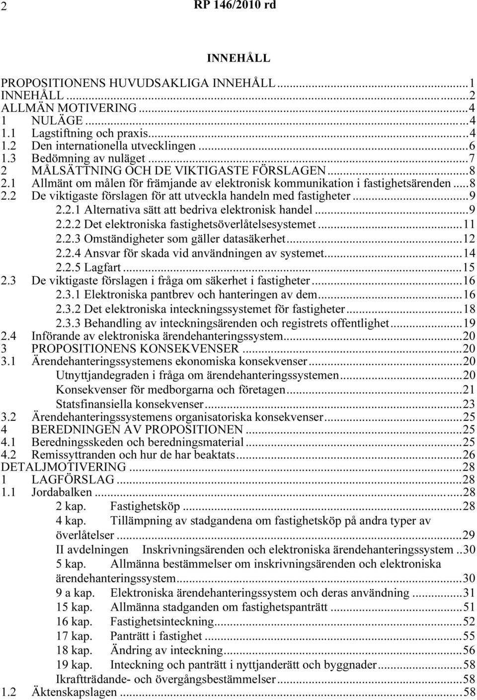 ..9 2.2.1 Alternativa sätt att bedriva elektronisk handel...9 2.2.2 Det elektroniska fastighetsöverlåtelsesystemet...11 2.2.3 Omständigheter som gäller datasäkerhet...12 2.2.4 Ansvar för skada vid användningen av systemet.