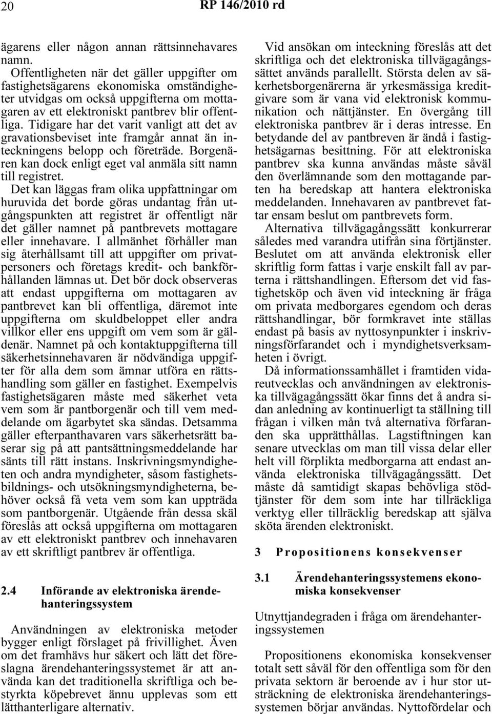 Tidigare har det varit vanligt att det av gravationsbeviset inte framgår annat än inteckningens belopp och företräde. Borgenären kan dock enligt eget val anmäla sitt namn till registret.