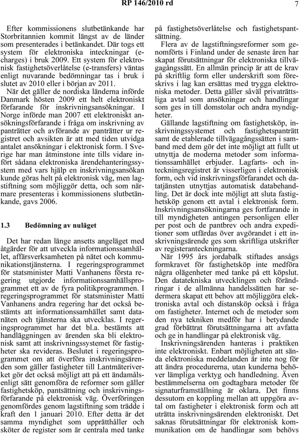 När det gäller de nordiska länderna införde Danmark hösten 2009 ett helt elektroniskt förfarande för inskrivningsansökningar.