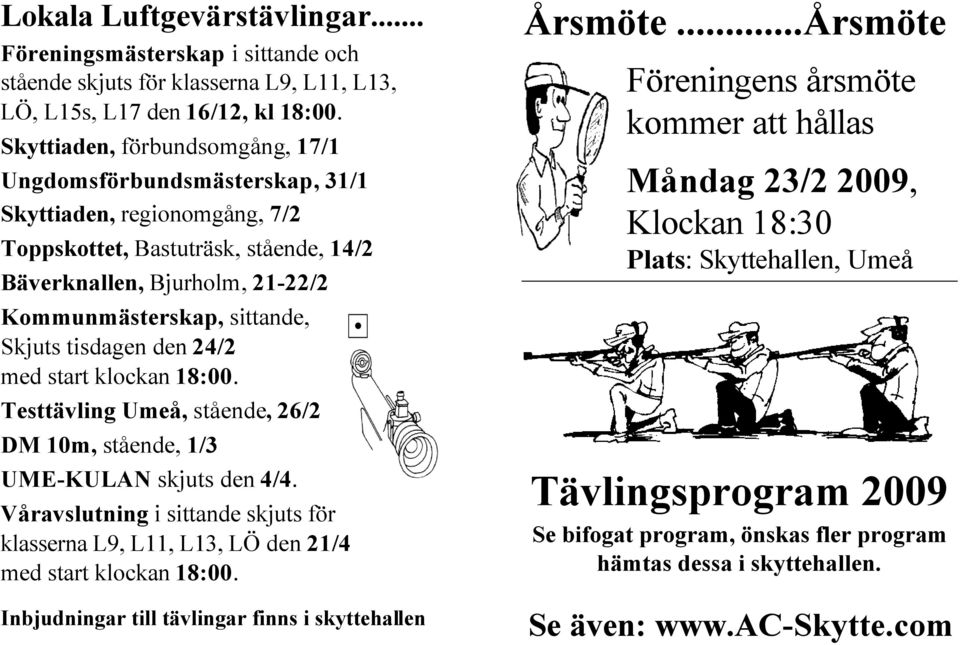 Skjuts tisdagen den 24/2 med start klockan 18:00. Testtävling Umeå, stående, 26/2 DM 10m, stående, 1/3 UME-KULAN skjuts den 4/4.