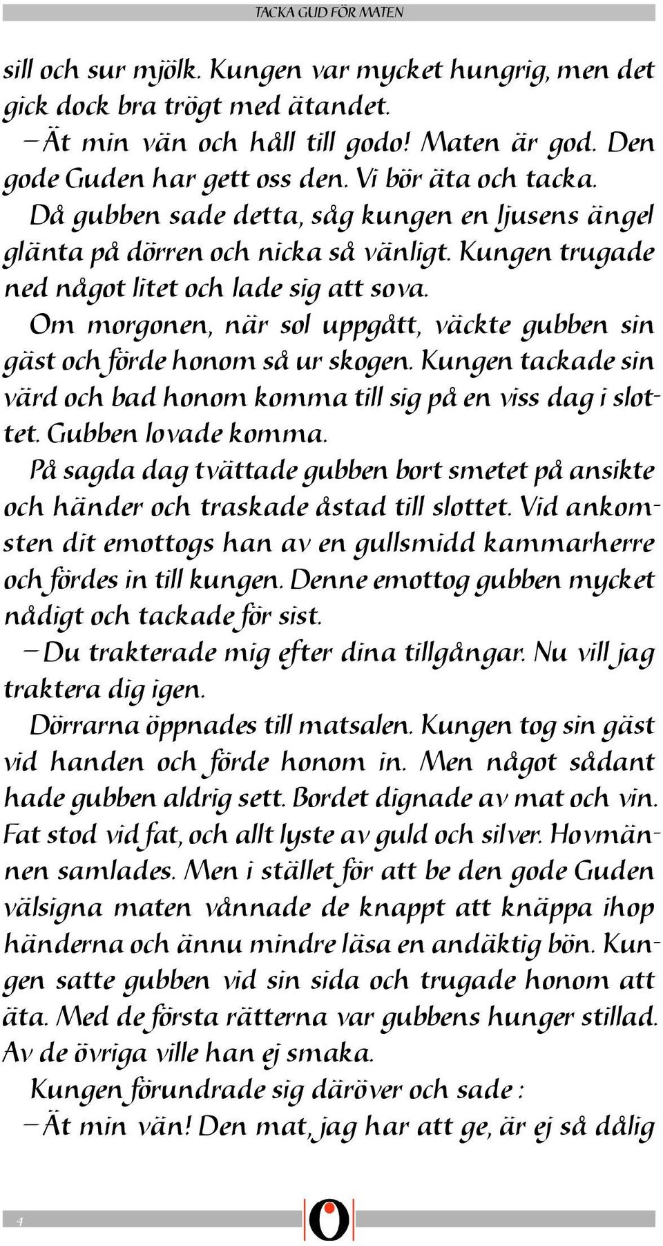 Om morgonen, när sol uppgått, väckte gubben sin gäst och förde honom så ur skogen. Kungen tackade sin värd och bad honom komma till sig på en viss dag i slottet. Gubben lovade komma.