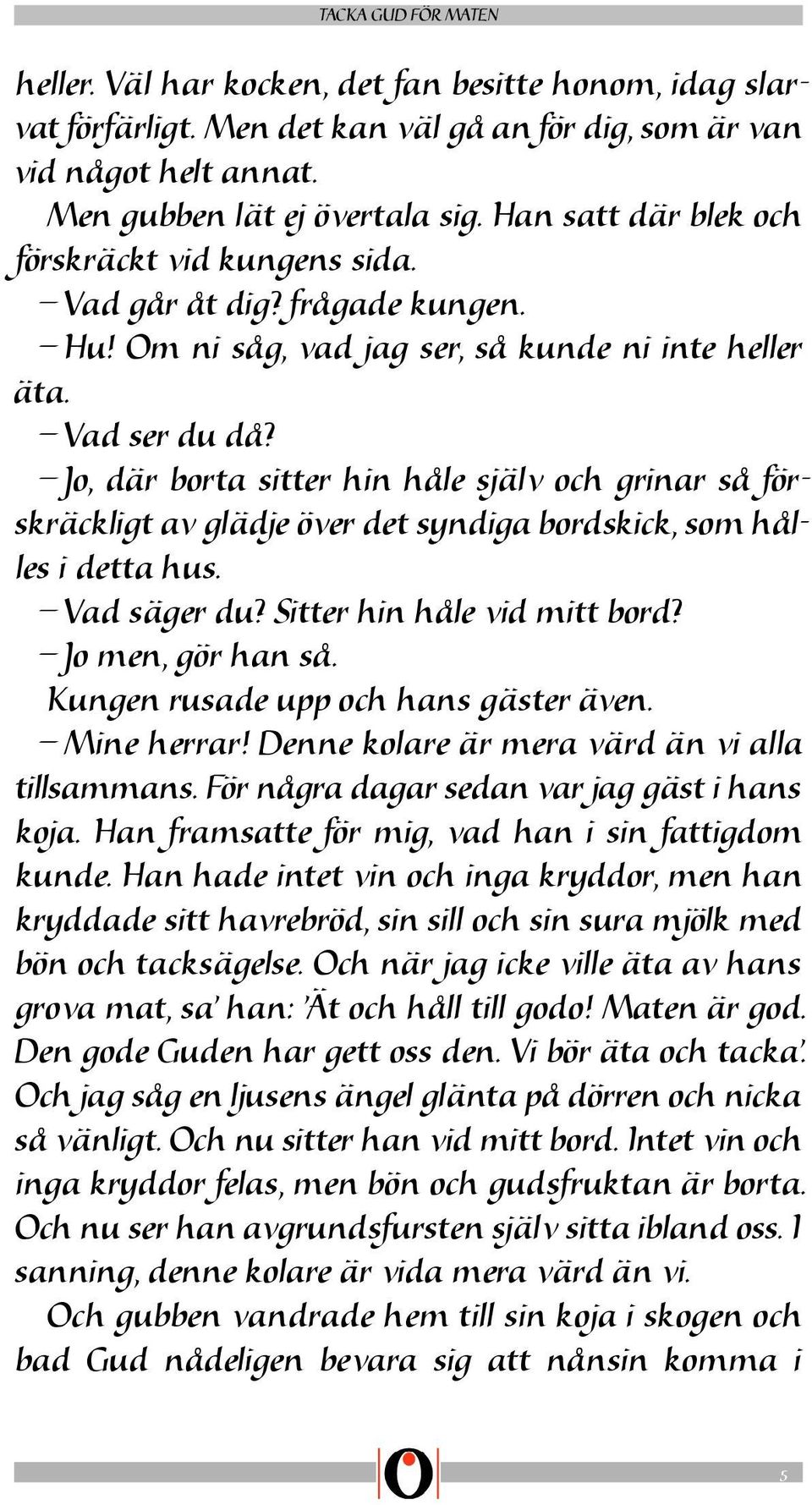 Jo, där borta sitter hin håle själv och grinar så förskräckligt av glädje över det syndiga bordskick, som hålles i detta hus. Vad säger du? Sitter hin håle vid mitt bord? Jo men, gör han så.