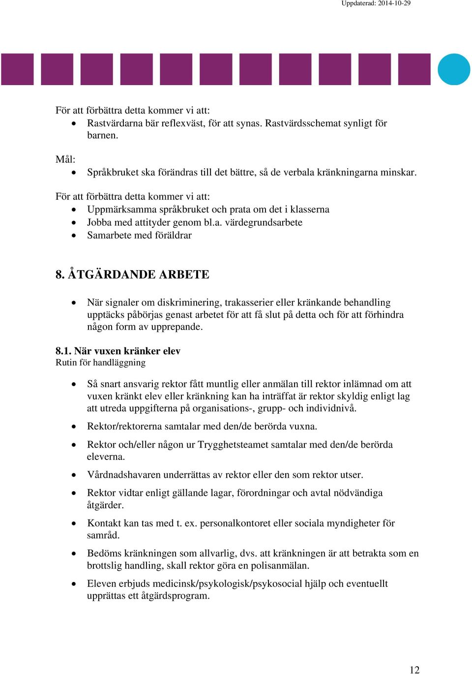 För att förbättra detta kommer vi att: Uppmärksamma språkbruket och prata om det i klasserna Jobba med attityder genom bl.a. värdegrundsarbete Samarbete med föräldrar 8.